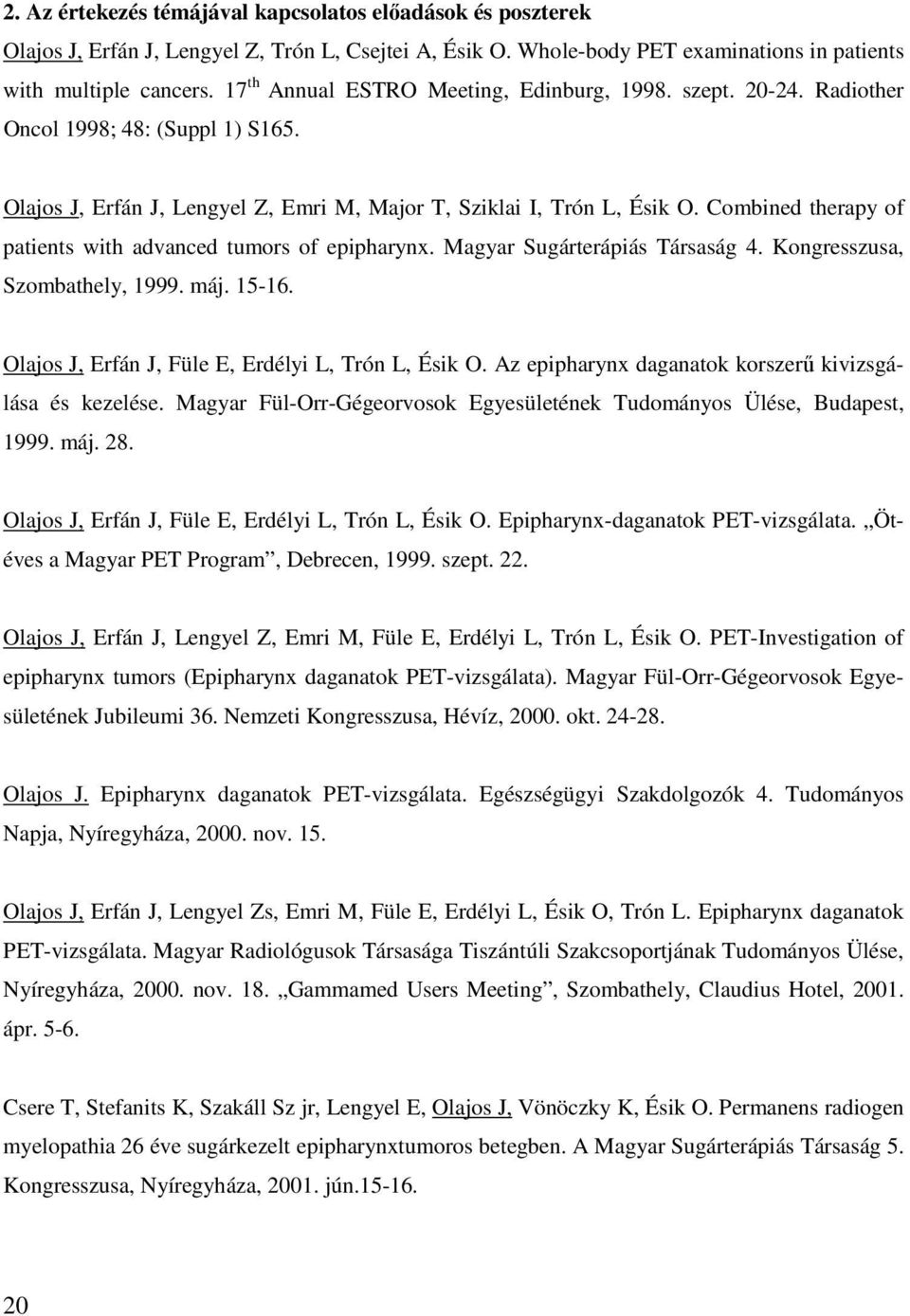 Combined therapy of patients with advanced tumors of epipharynx. Magyar Sugárterápiás Társaság 4. Kongresszusa, Szombathely, 1999. máj. 15-16. Olajos J, Erfán J, Füle E, Erdélyi L, Trón L, Ésik O.