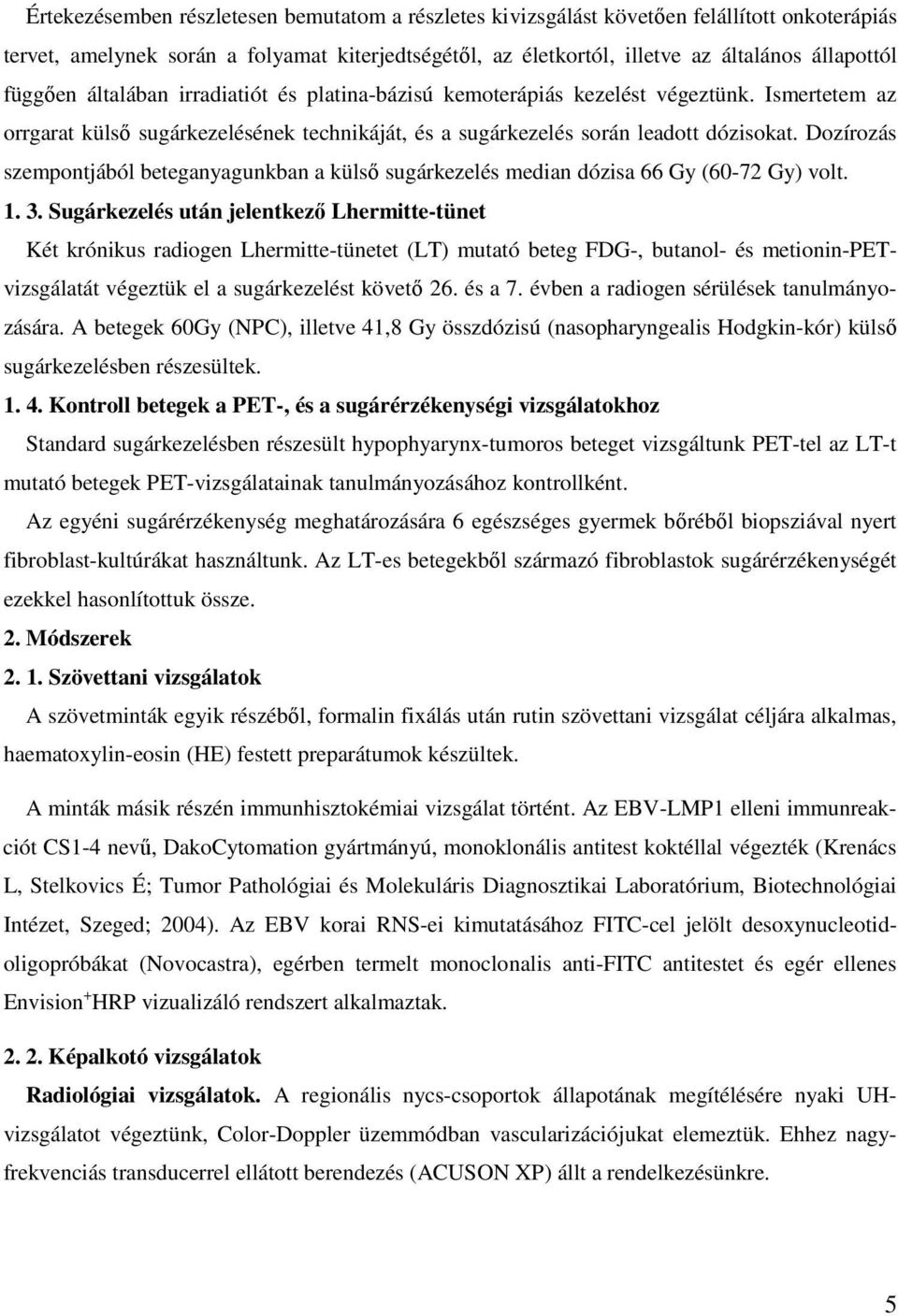 Dozírozás szempontjából beteganyagunkban a külsı sugárkezelés median dózisa 66 Gy (60-72 Gy) volt. 1. 3.