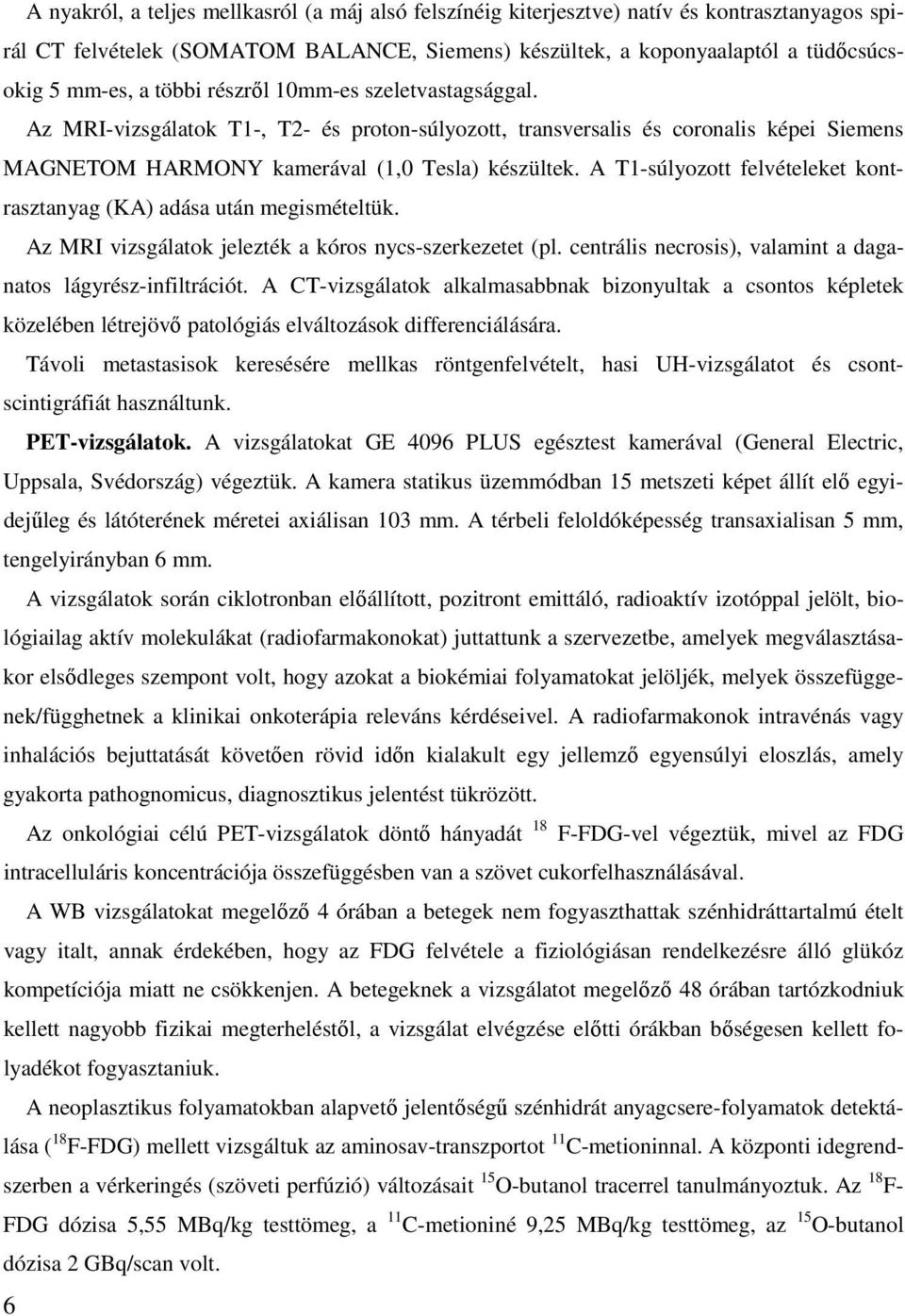 A T1-súlyozott felvételeket kontrasztanyag (KA) adása után megismételtük. Az MRI vizsgálatok jelezték a kóros nycs-szerkezetet (pl. centrális necrosis), valamint a daganatos lágyrész-infiltrációt.