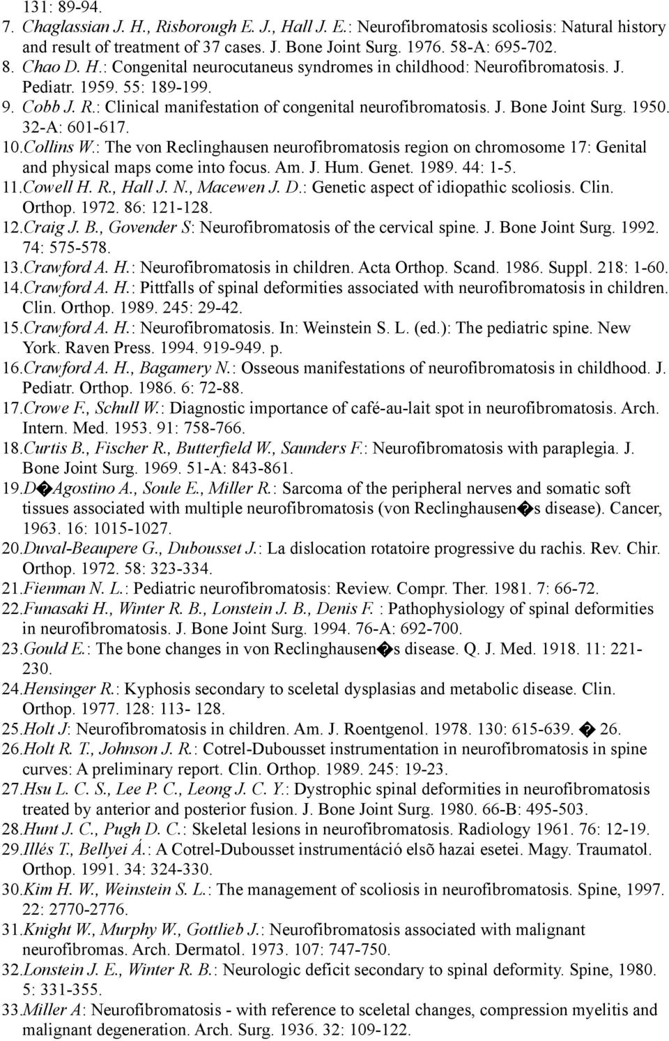 : The von Reclinghausen neurofibromatosis region on chromosome 17: Genital and physical maps come into focus. Am. J. Hum. Genet. 1989. 44: 1-5. 11.Cowell H. R., Hall J. N., Macewen J. D.