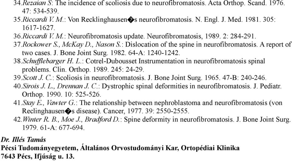 A report of two cases. J. Bone Joint Surg. 1982. 64-A: 1240-1242. 38.Schufflebarger H. L.: Cotrel-Dubousset Instrumentation in neurofibromatosis spinal problems. Clin. Orthop. 1989. 245: 24-29. 39.