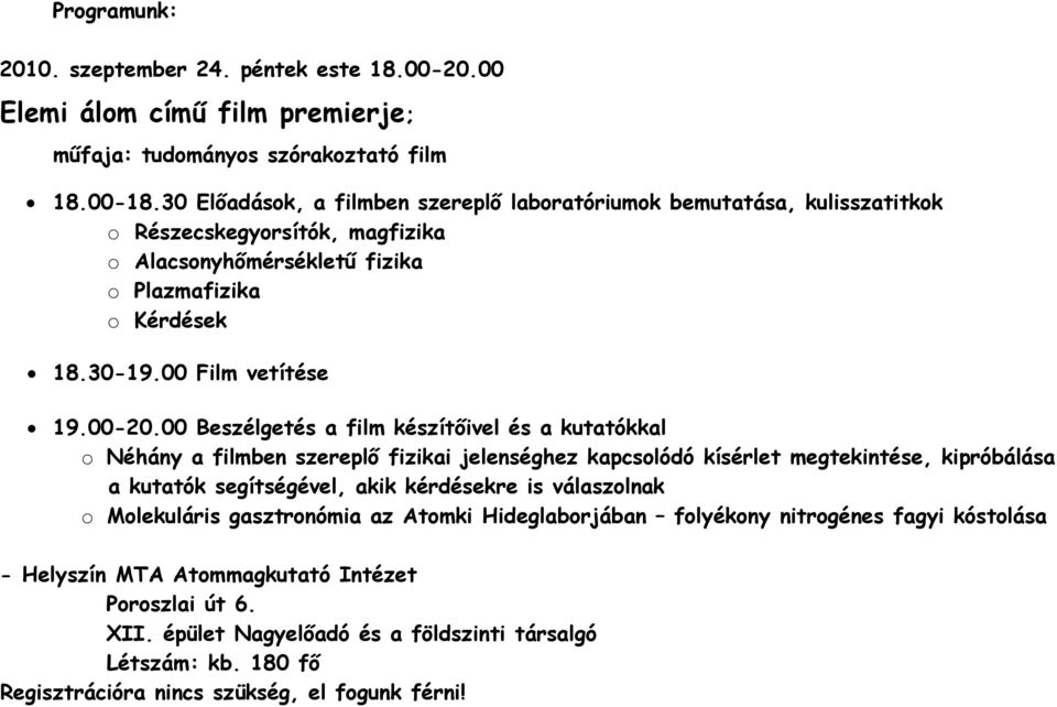 00 Beszélgetés a film készítıivel és a kutatókkal o Néhány a filmben szereplı fizikai jelenséghez kapcsolódó kísérlet megtekintése, kipróbálása a kutatók segítségével, akik kérdésekre is