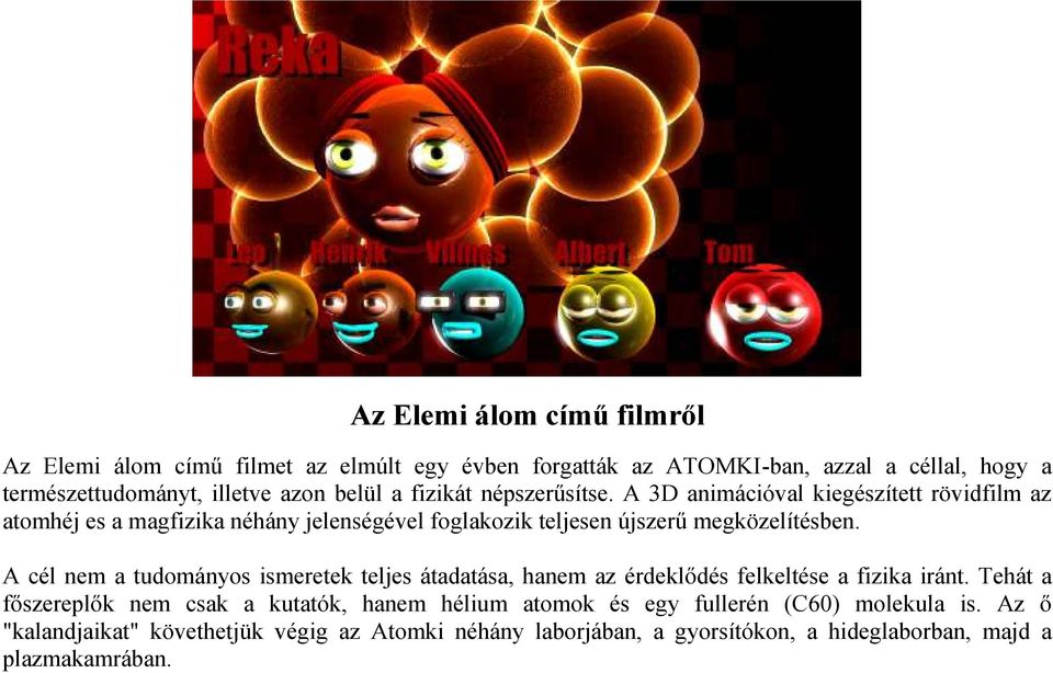 A 3D animációval kiegészített rövidfilm az atomhéj es a magfizika néhány jelenségével foglakozik teljesen újszerő megközelítésben.