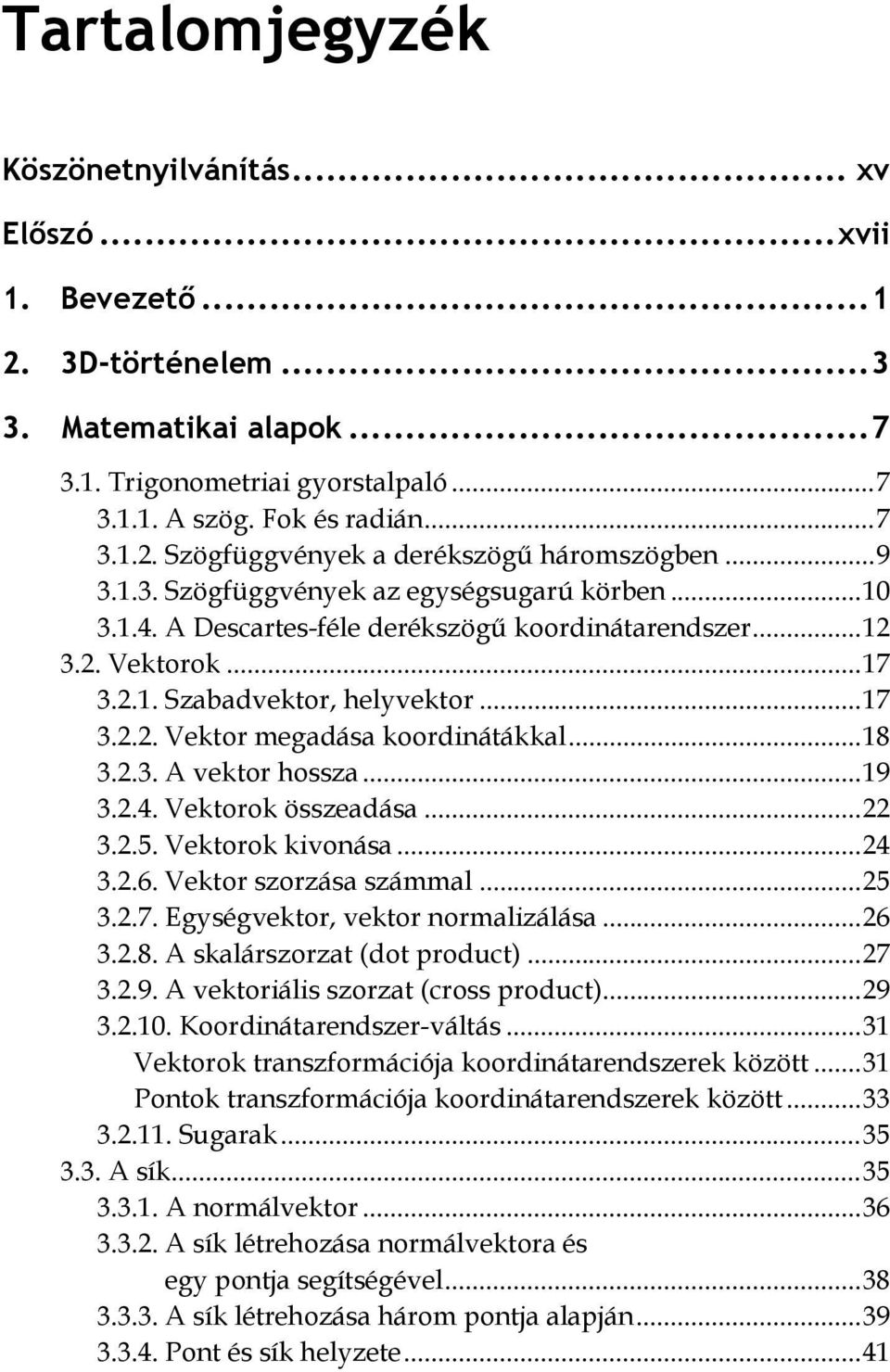 .. 18 3.2.3. A vektor hossza... 19 3.2.4. Vektorok összeadása... 22 3.2.5. Vektorok kivonása... 24 3.2.6. Vektor szorzása számmal... 25 3.2.7. Egységvektor, vektor normalizálása... 26 3.2.8. A skalárszorzat (dot product).