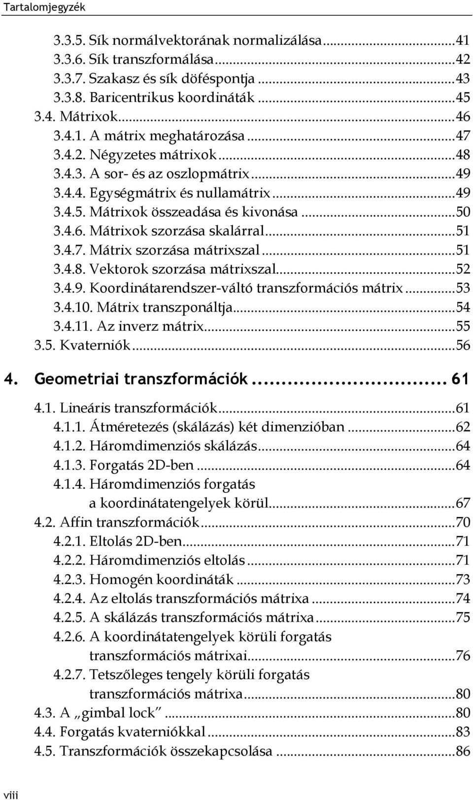 .. 51 3.4.7. Mátrix szorzása mátrixszal... 51 3.4.8. Vektorok szorzása mátrixszal... 52 3.4.9. Koordinátarendszer-váltó transzformációs mátrix... 53 3.4.10. Mátrix transzponáltja... 54 3.4.11.