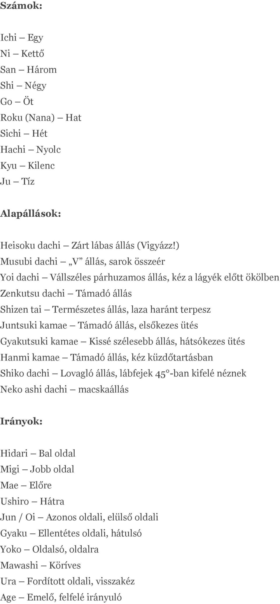 Támadó állás, elsőkezes ütés Gyakutsuki kamae Kissé szélesebb állás, hátsókezes ütés Hanmi kamae Támadó állás, kéz küzdőtartásban Shiko dachi Lovagló állás, lábfejek 45 -ban kifelé néznek Neko ashi