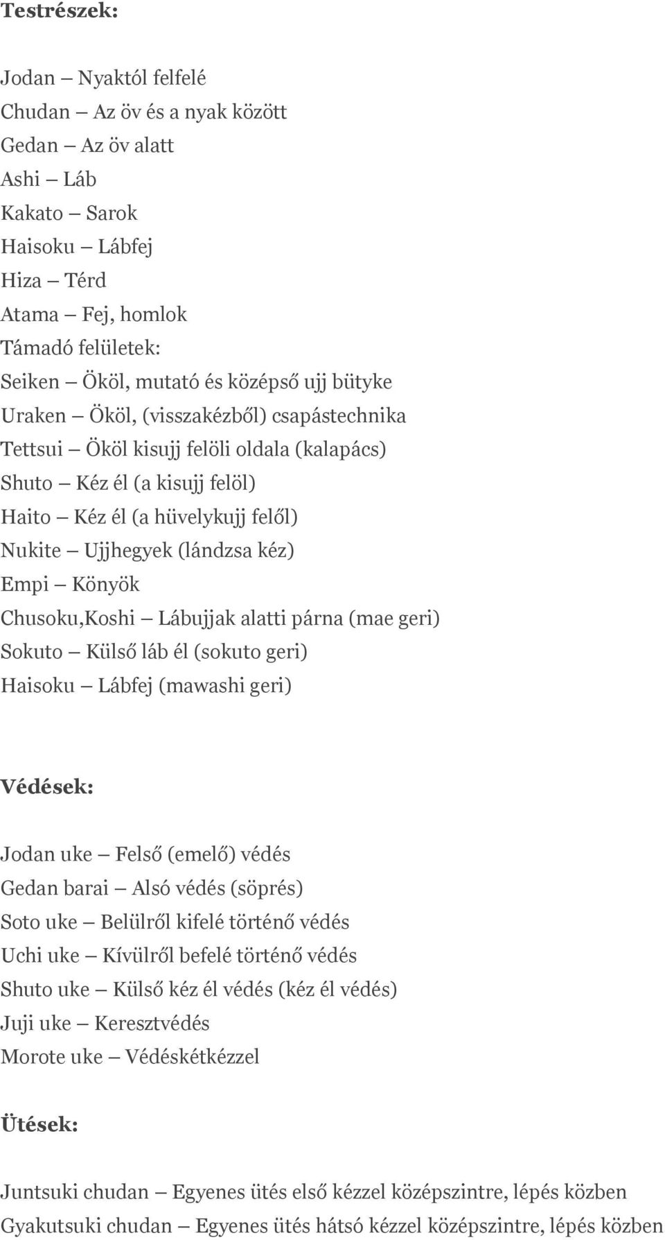 Könyök Chusoku,Koshi Lábujjak alatti párna (mae geri) Sokuto Külső láb él (sokuto geri) Haisoku Lábfej (mawashi geri) Védések: Jodan uke Felső (emelő) védés Gedan barai Alsó védés (söprés) Soto uke