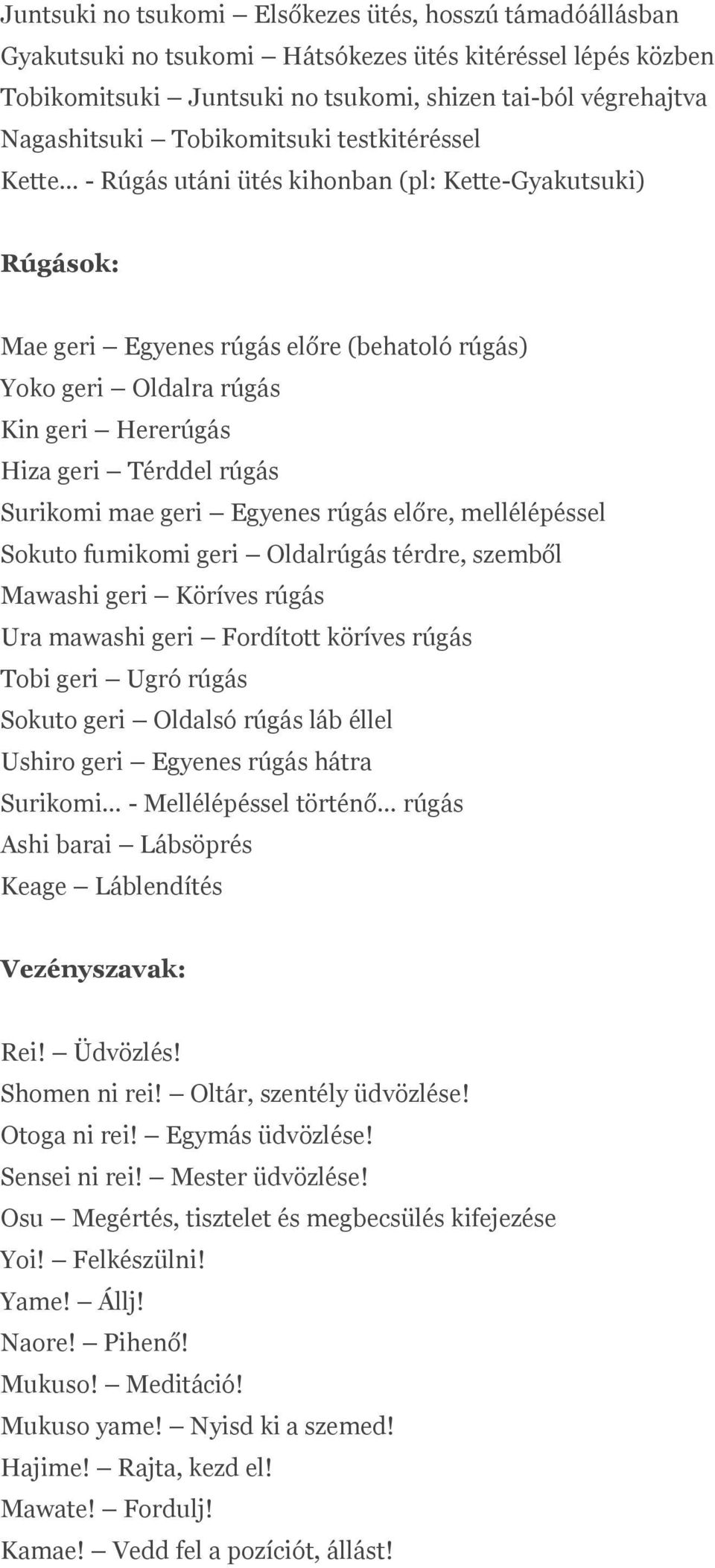 Térddel rúgás Surikomi mae geri Egyenes rúgás előre, mellélépéssel Sokuto fumikomi geri Oldalrúgás térdre, szemből Mawashi geri Köríves rúgás Ura mawashi geri Fordított köríves rúgás Tobi geri Ugró