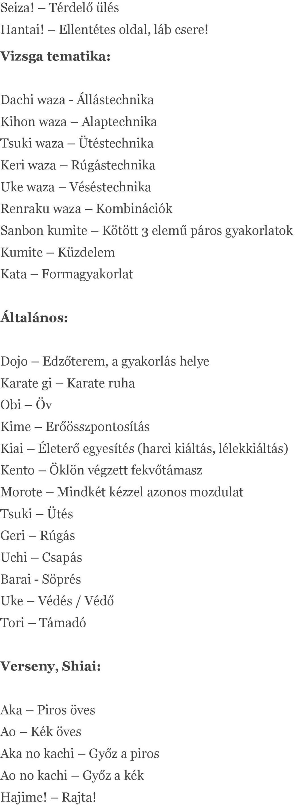 kumite Kötött 3 elemű páros gyakorlatok Kumite Küzdelem Kata Formagyakorlat Általános: Dojo Edzőterem, a gyakorlás helye Karate gi Karate ruha Obi Öv Kime Erőösszpontosítás