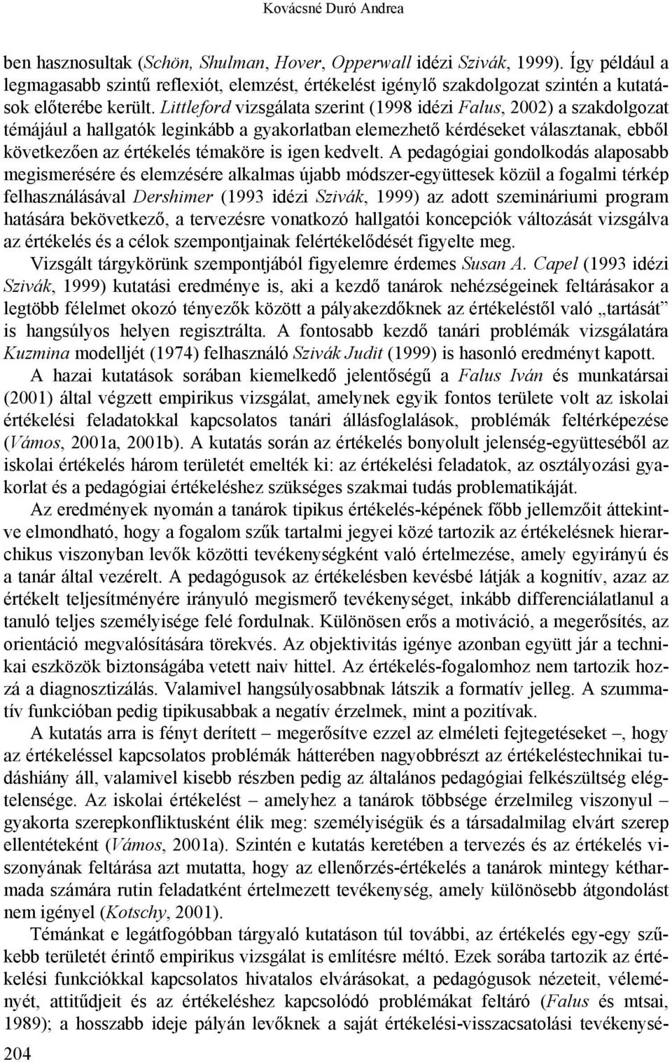 Littleford vizsgálata szerint (1998 idézi Falus, 2002) a szakdolgozat témájául a hallgatók leginkább a gyakorlatban elemezhető kérdéseket választanak, ebből következően az értékelés témaköre is igen