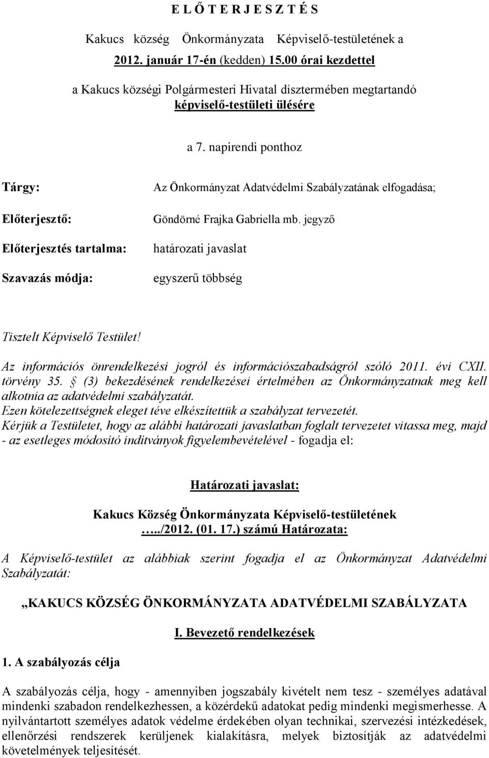 napirendi ponthoz Tárgy: Előterjesztő: Előterjesztés tartalma: Szavazás módja: Az Önkormányzat Adatvédelmi Szabályzatának elfogadása; Göndörné Frajka Gabriella mb.