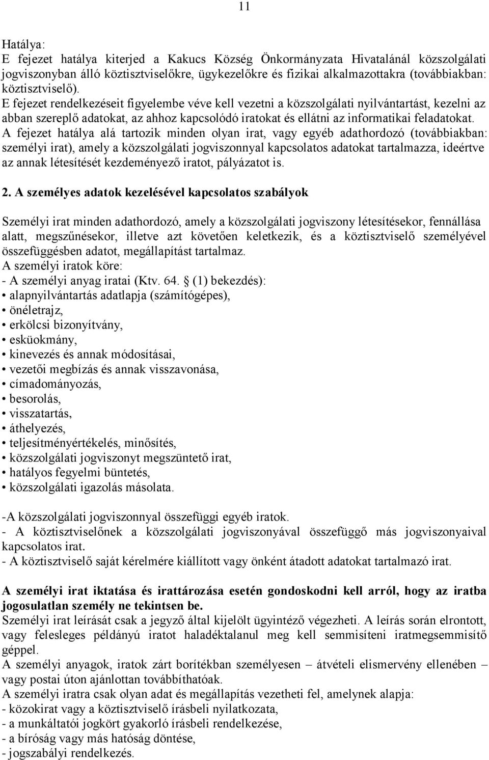 E fejezet rendelkezéseit figyelembe véve kell vezetni a közszolgálati nyilvántartást, kezelni az abban szereplő adatokat, az ahhoz kapcsolódó iratokat és ellátni az informatikai feladatokat.