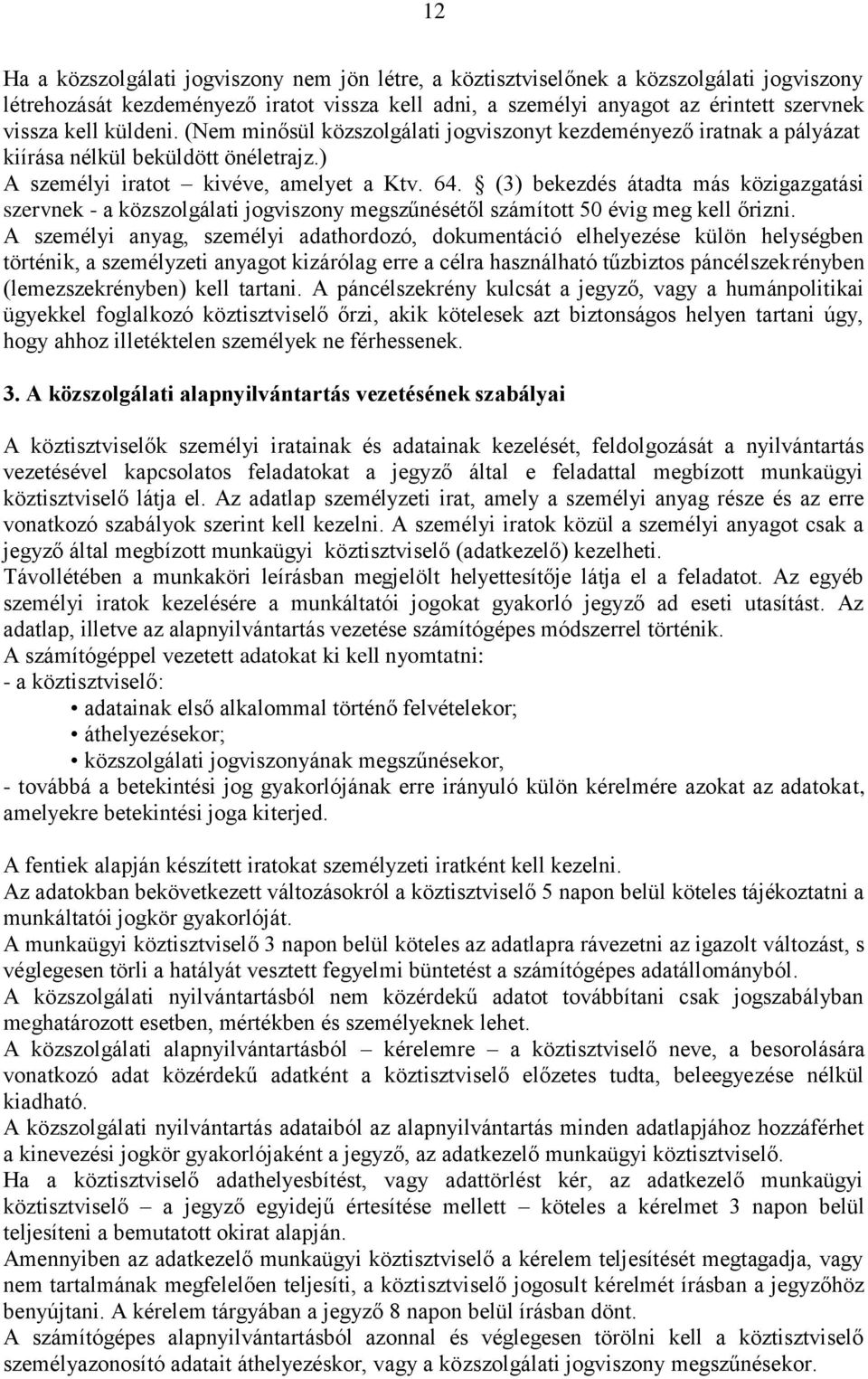 (3) bekezdés átadta más közigazgatási szervnek - a közszolgálati jogviszony megszűnésétől számított 50 évig meg kell őrizni.