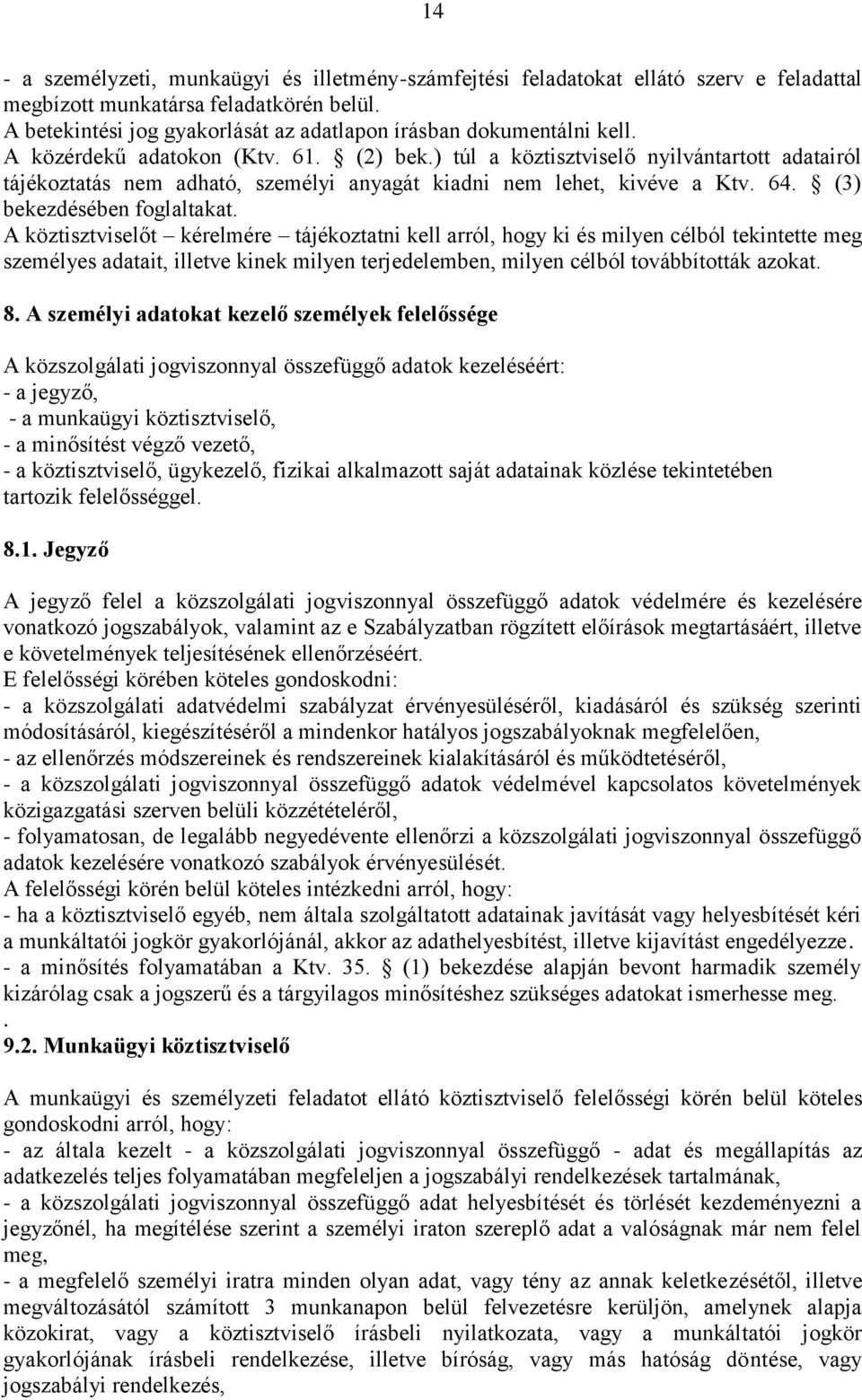 ) túl a köztisztviselő nyilvántartott adatairól tájékoztatás nem adható, személyi anyagát kiadni nem lehet, kivéve a Ktv. 64. (3) bekezdésében foglaltakat.