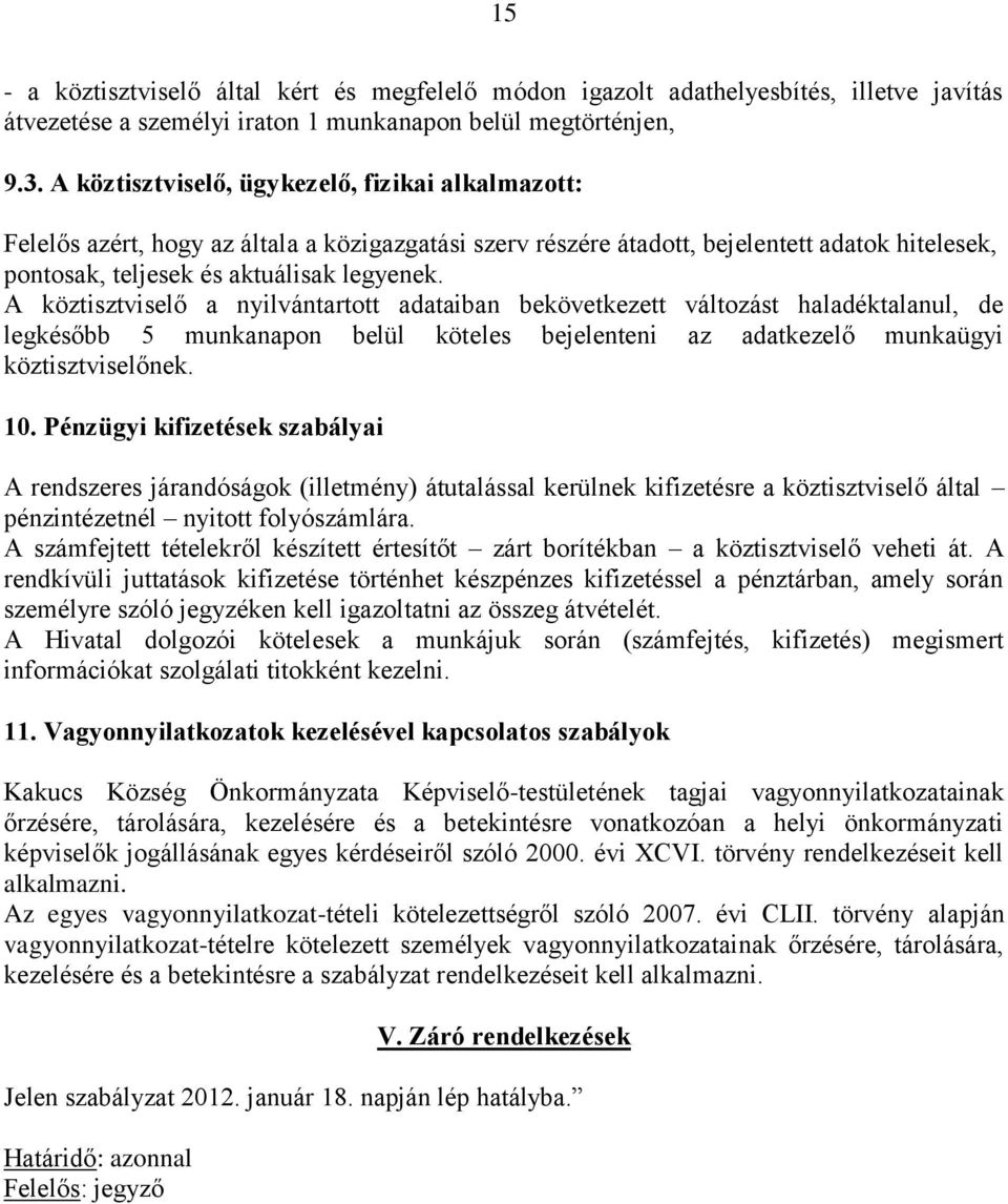 A köztisztviselő a nyilvántartott adataiban bekövetkezett változást haladéktalanul, de legkésőbb 5 munkanapon belül köteles bejelenteni az adatkezelő munkaügyi köztisztviselőnek. 10.