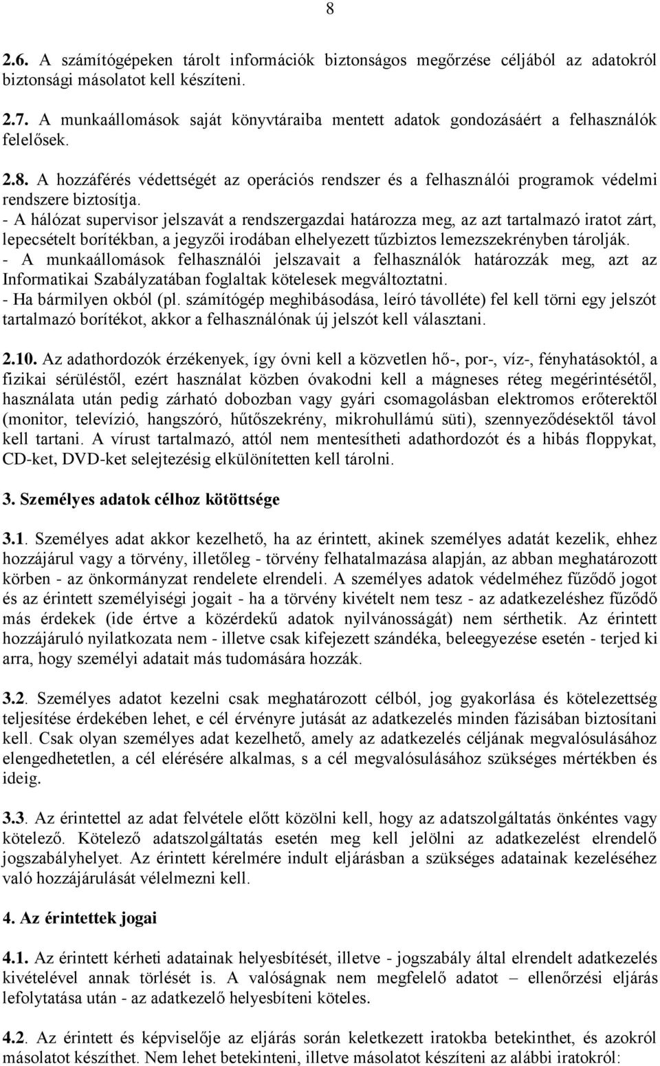 - A hálózat supervisor jelszavát a rendszergazdai határozza meg, az azt tartalmazó iratot zárt, lepecsételt borítékban, a jegyzői irodában elhelyezett tűzbiztos lemezszekrényben tárolják.