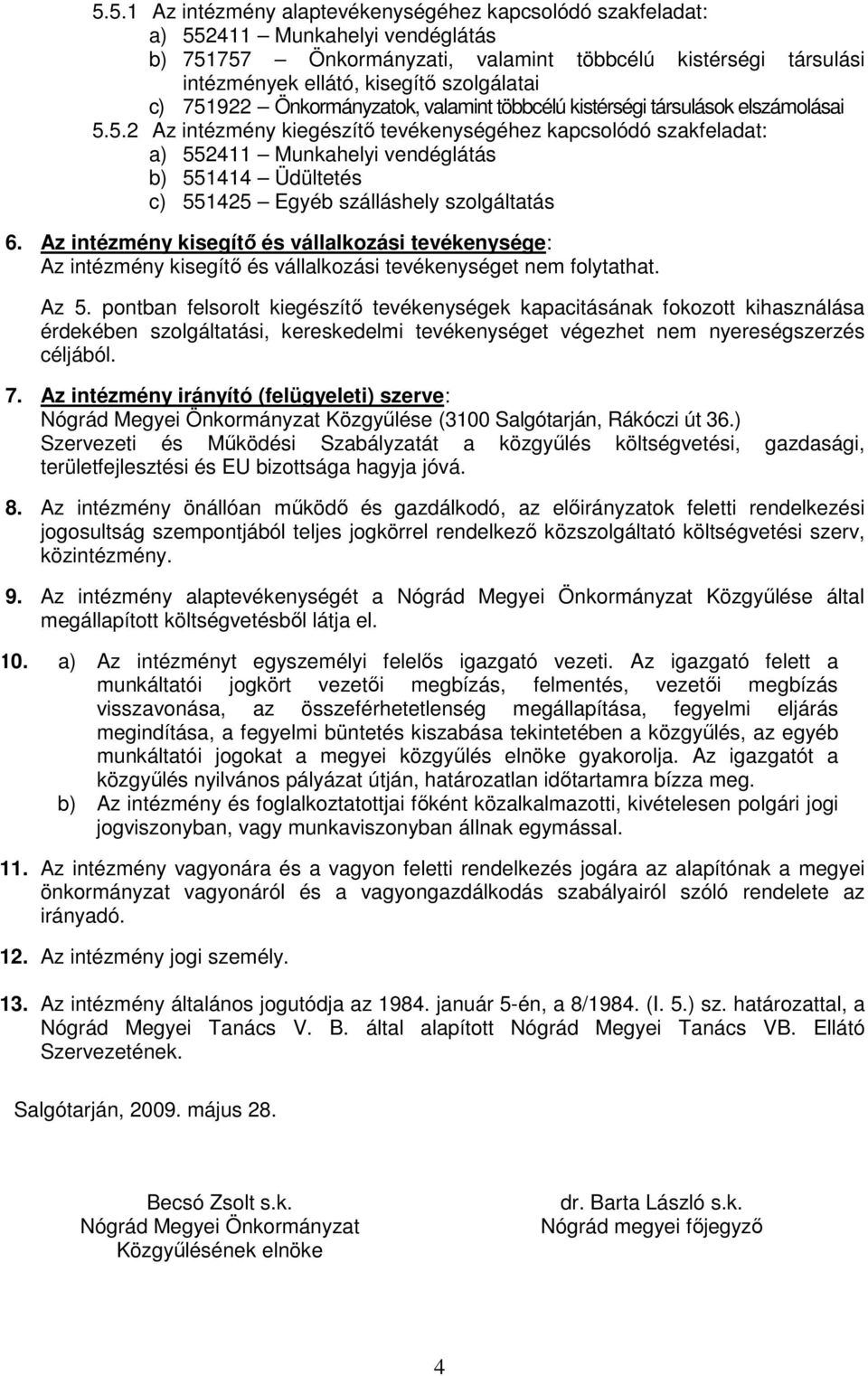 Az intézmény kisegítı és vállalkozási tevékenysége: Az intézmény kisegítı és vállalkozási tevékenységet nem folytathat. Az 5.