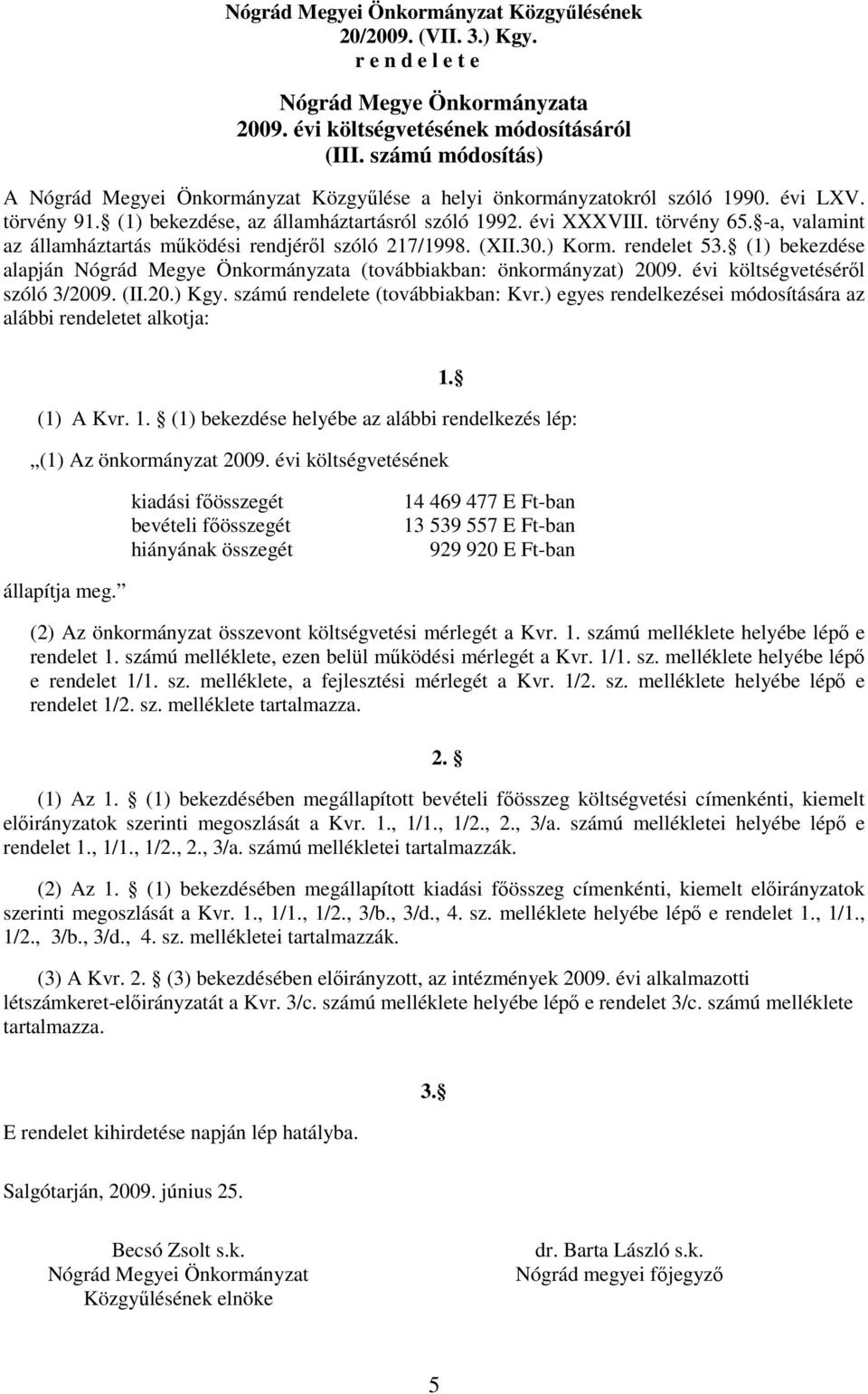 -a, valamint az államháztartás mőködési rendjérıl szóló 217/1998. (XII.30.) Korm. rendelet 53. (1) bekezdése alapján Nógrád Megye Önkormányzata (továbbiakban: önkormányzat) 2009.