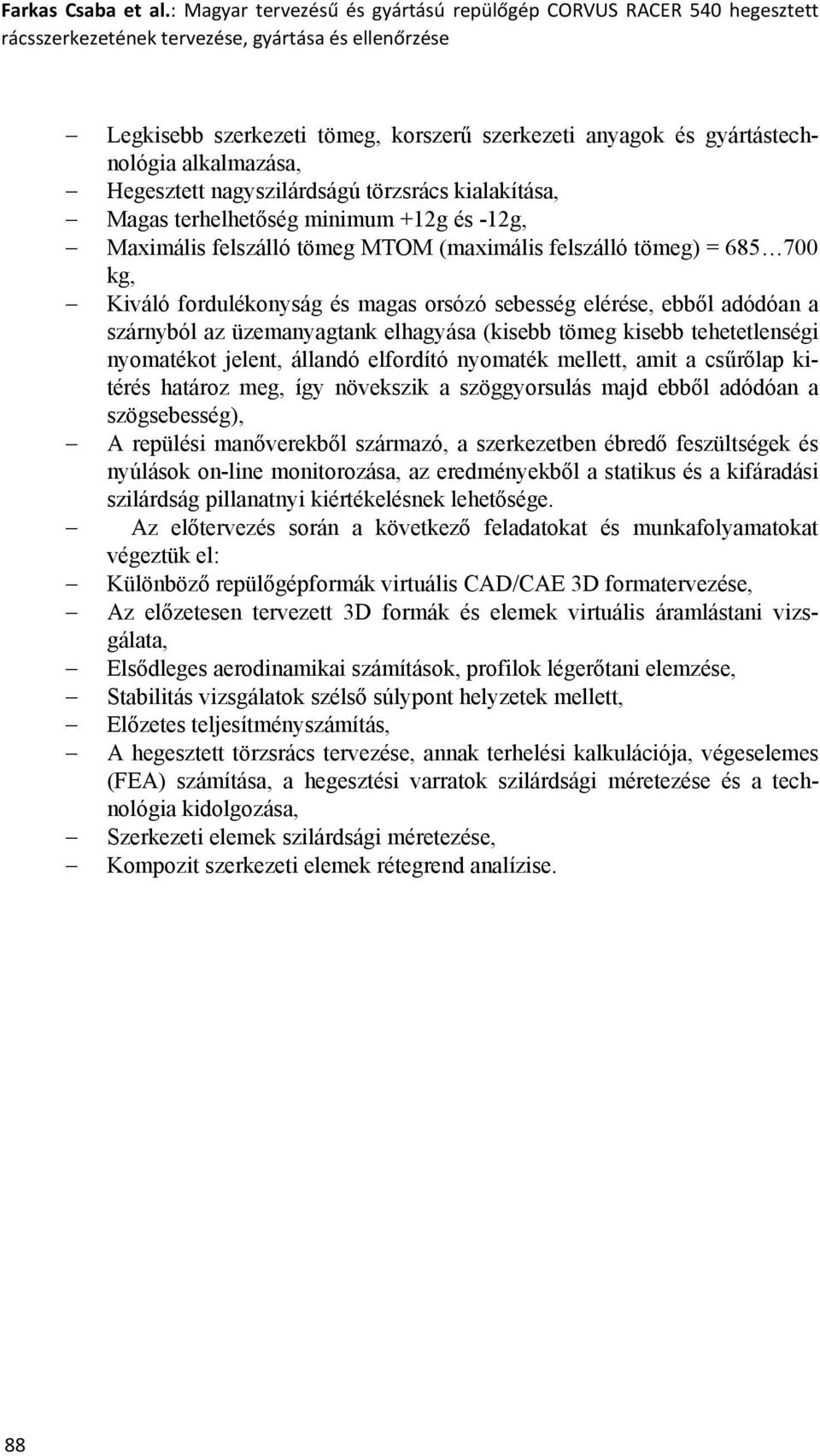 alkalmazása, Hegesztett nagyszilárdságú törzsrács kialakítása, Magas terhelhetőség minimum +12g és -12g, Maximális felszálló tömeg MTOM (maximális felszálló tömeg) = 685 700 kg, Kiváló fordulékonyság