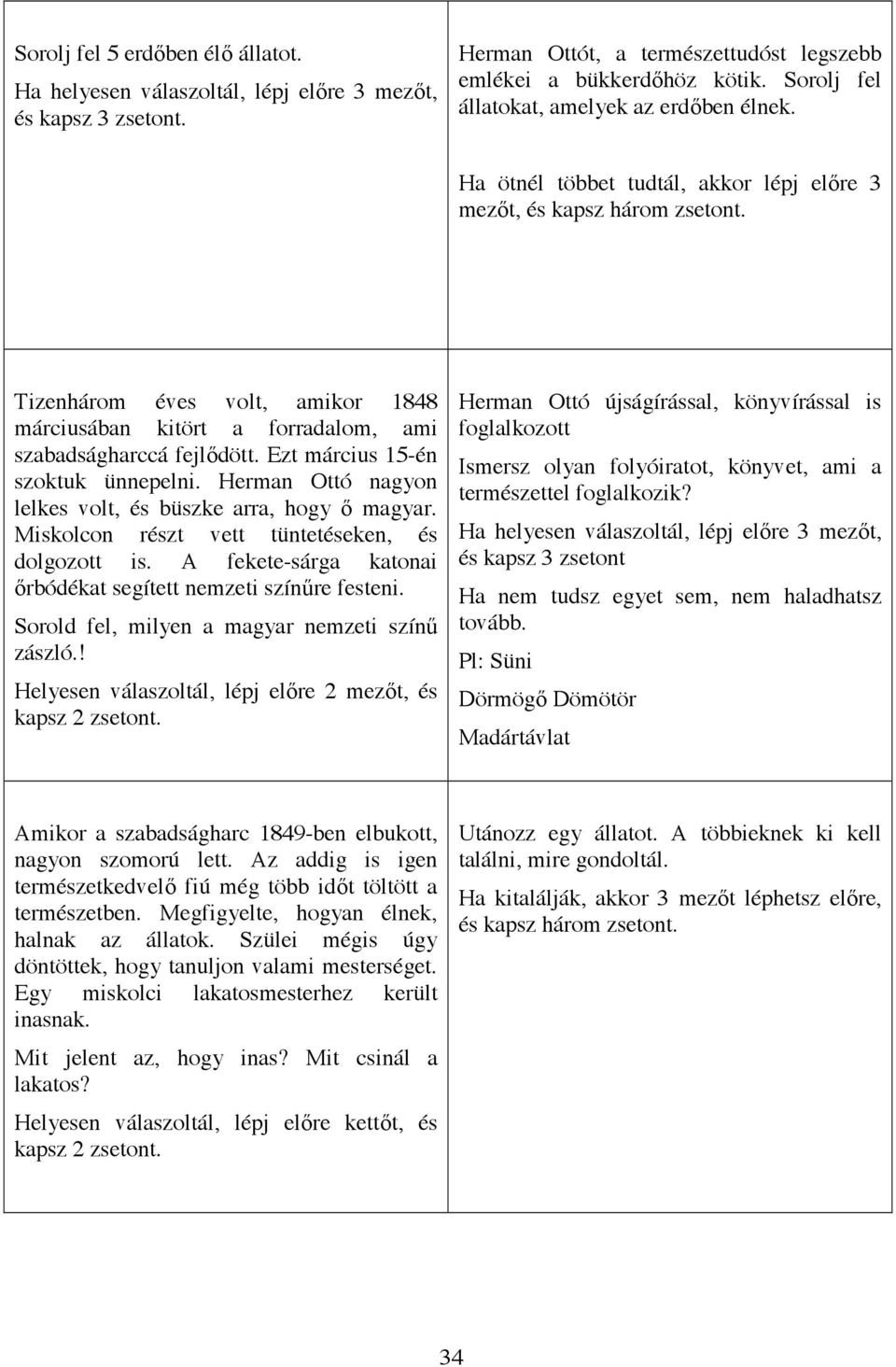 Tizenhárom éves volt, amikor 1848 márciusában kitört a forradalom, ami szabadságharccá fejl dött. Ezt március 15-én szoktuk ünnepelni. Herman Ottó nagyon lelkes volt, és büszke arra, hogy magyar.