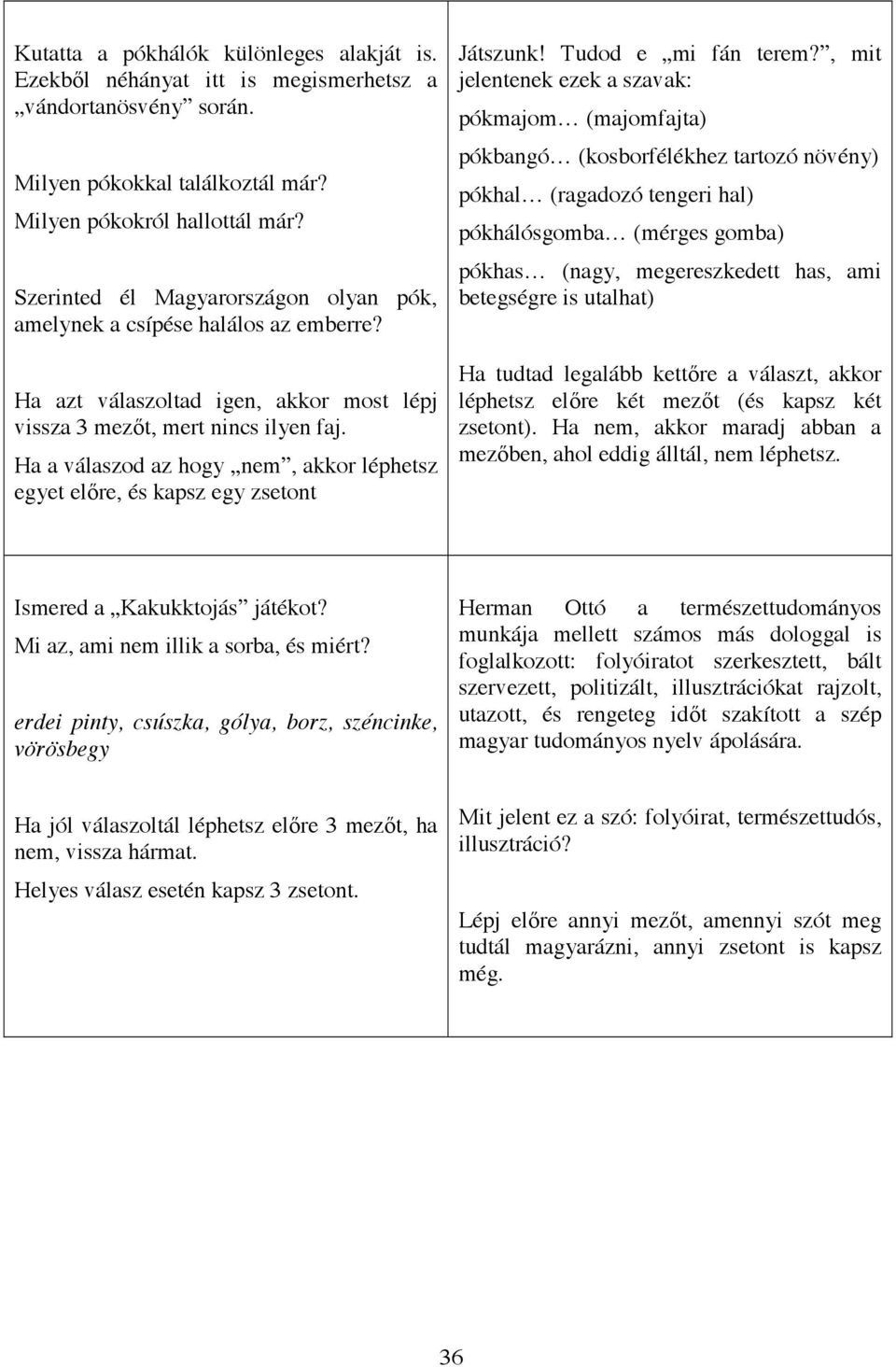 Ha a válaszod az hogy nem, akkor léphetsz egyet el re, és kapsz egy zsetont Játszunk! Tudod e mi fán terem?