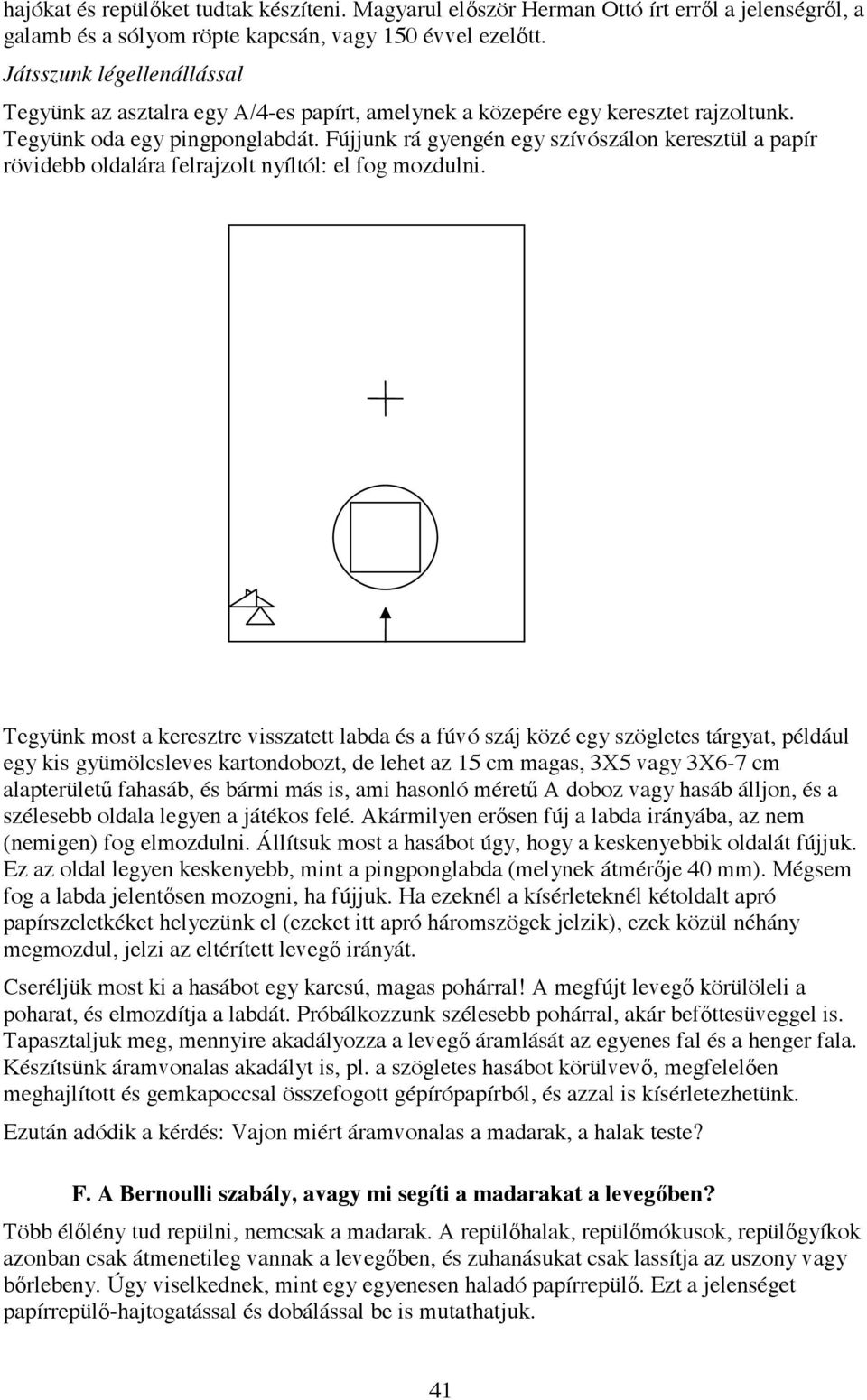 Fújjunk rá gyengén egy szívószálon keresztül a papír rövidebb oldalára felrajzolt nyíltól: el fog mozdulni.