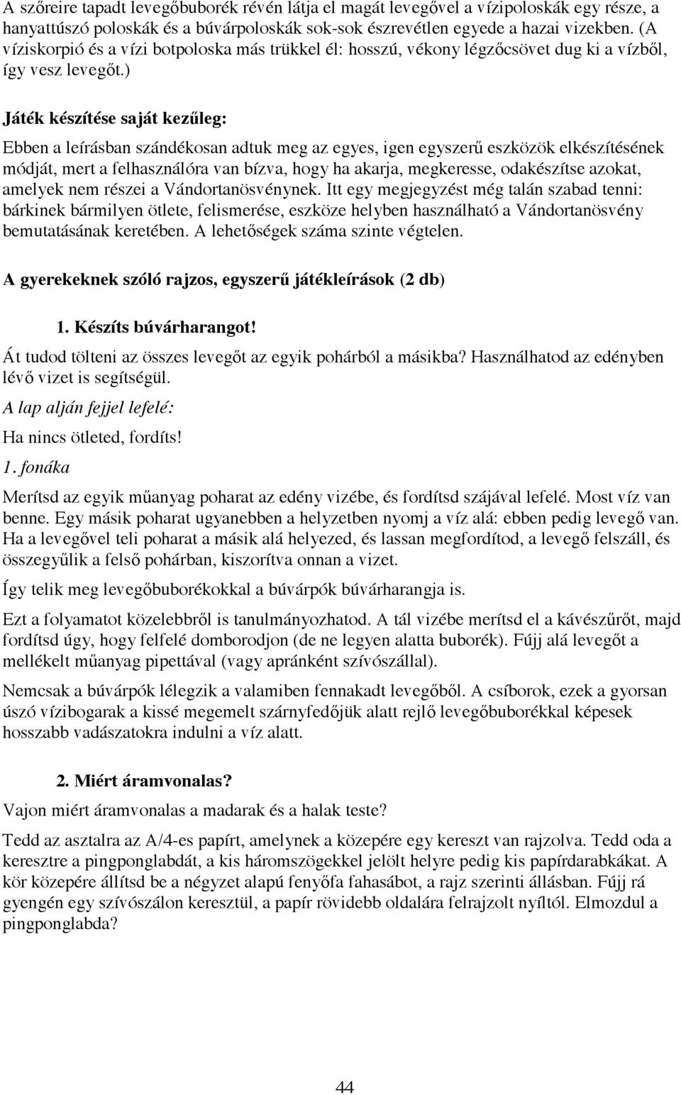 ) Játék készítése saját kez leg: Ebben a leírásban szándékosan adtuk meg az egyes, igen egyszer eszközök elkészítésének módját, mert a felhasználóra van bízva, hogy ha akarja, megkeresse, odakészítse