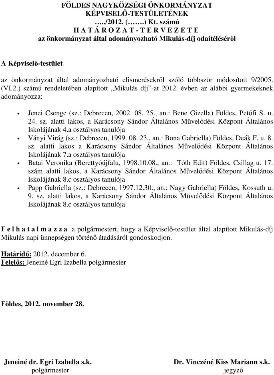 módosított 9/2005. (VI.2.) számú rendeletében alapított Mikulás díj -at 2012. évben az alábbi gyermekeknek adományozza: Jenei Csenge (sz.: Debrecen, 2002. 08. 25., an.: Bene Gizella) Földes, Petőfi S.