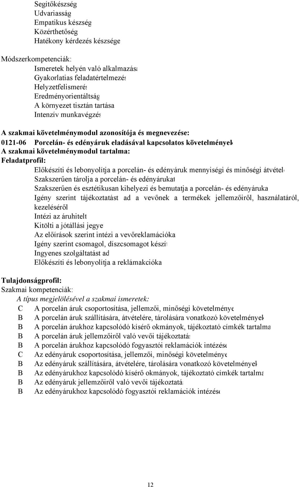 szakmai követelménymodul tartalma: Feladatprofil: Előkészíti és lebonyolítja a porcelán- és edényáruk mennyiségi és minőségi átvételé Szakszerűen tárolja a porcelán- és edényárukat Szakszerűen és