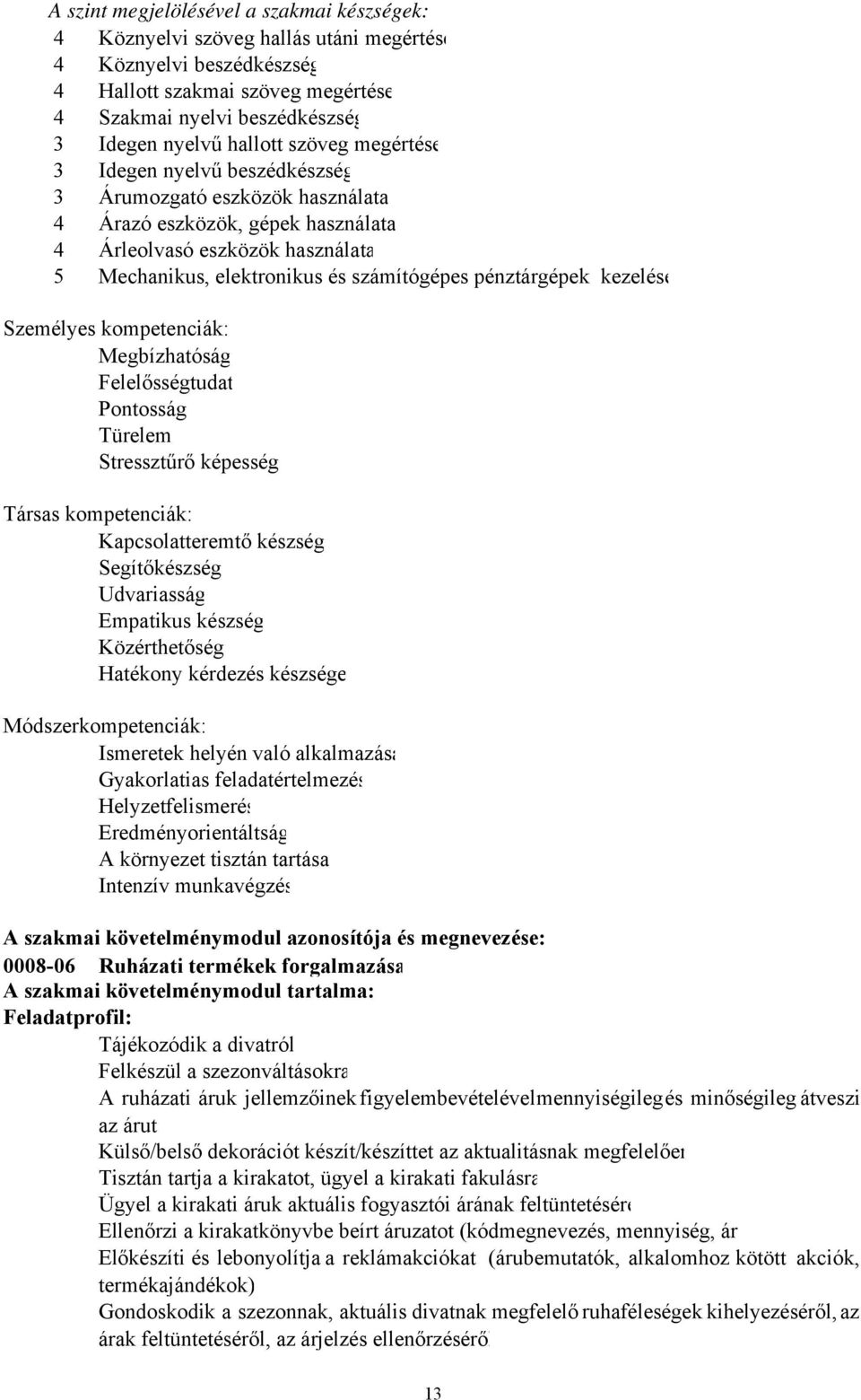 pénztárgépek kezelése Személyes kompetenciák: Megbízhatóság Felelősségtudat Pontosság Türelem Stressztűrő képesség Társas kompetenciák: Kapcsolatteremtő készség Segítőkészség Udvariasság Empatikus
