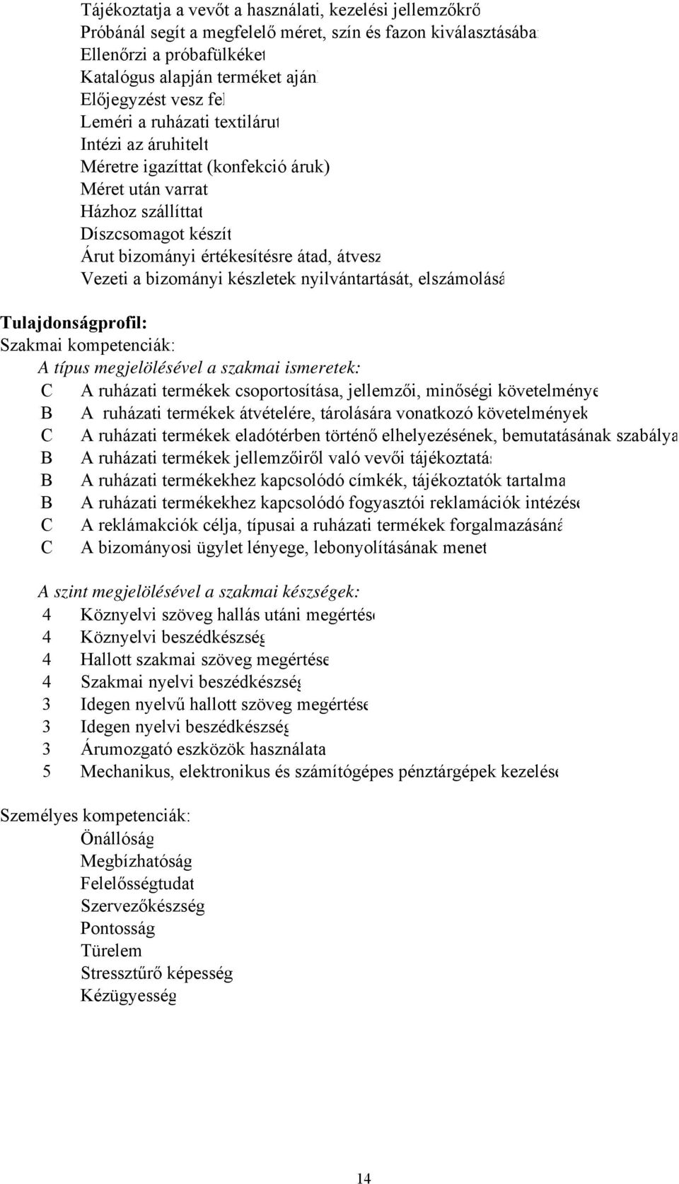 bizományi készletek nyilvántartását, elszámolásá Tulajdonságprofil: Szakmai kompetenciák: A típus megjelölésével a szakmai ismeretek: C A ruházati termékek csoportosítása, jellemzői, minőségi