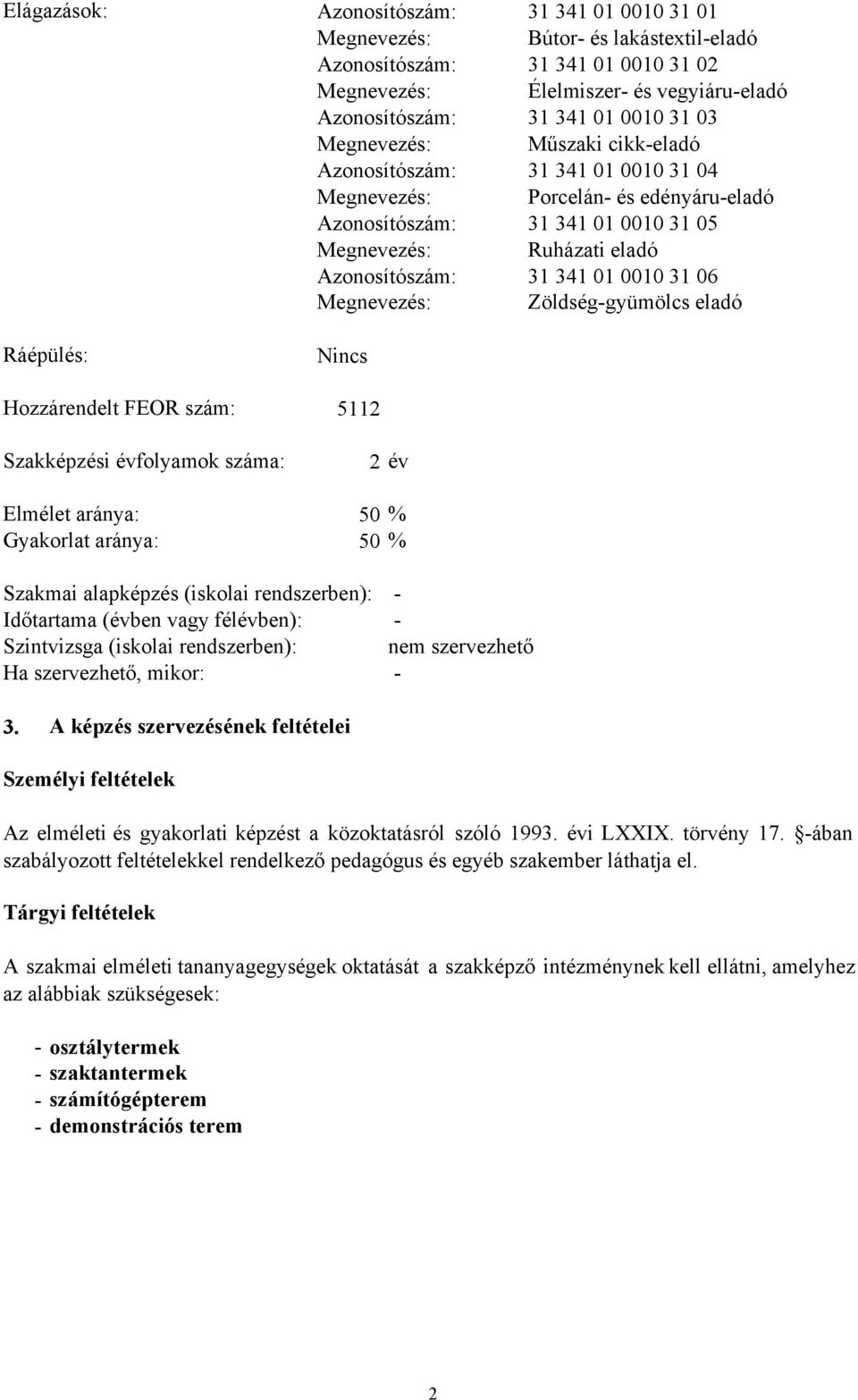 eladó Azonosítószám: 31 341 01 0010 31 06 Megnevezés: Zöldség-gyümölcs eladó Nincs 5112 Szakképzési évfolyamok száma: 2 év Elmélet aránya: Gyakorlat aránya: 50 50 % % Szakmai alapképzés (iskolai