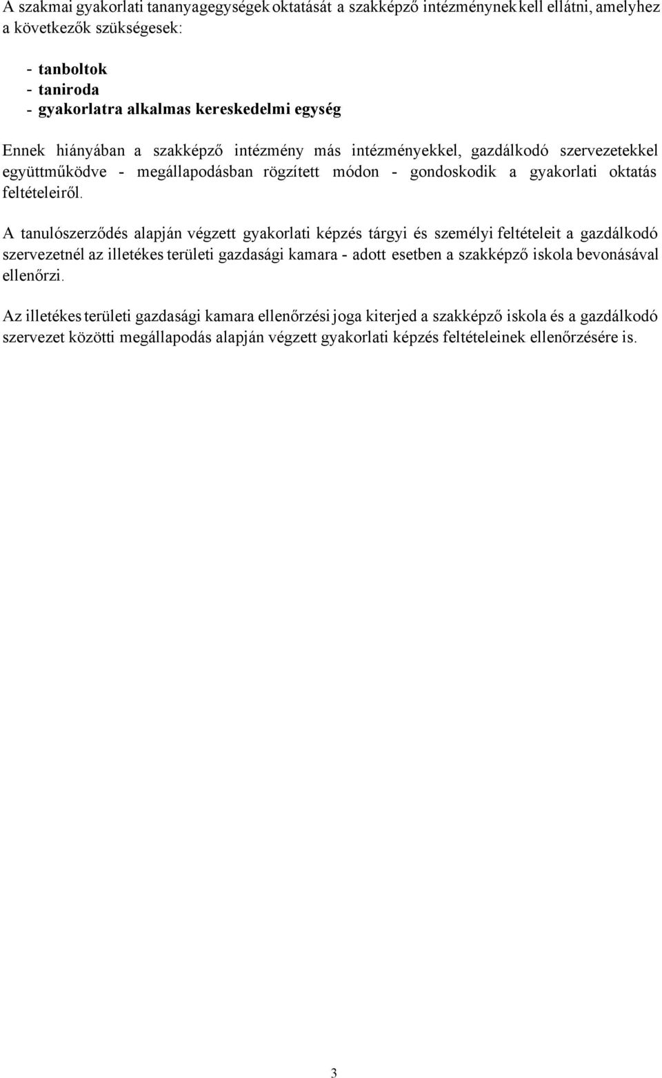 A tanulószerződés alapján végzett gyakorlati képzés tárgyi és személyi feltételeit a gazdálkodó szervezetnél az illetékes területi gazdasági kamara - adott esetben a szakképző iskola