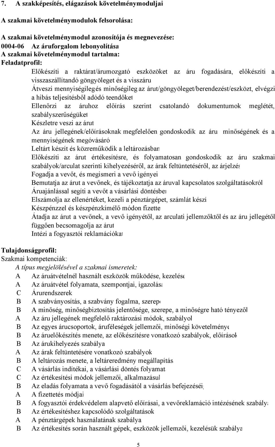 az árut/göngyöleget/berendezést/eszközt, elvégzi a hibás teljesítésből adódó teendőket Ellenőrzi az áruhoz előírás szerint csatolandó dokumentumok meglétét, szabályszerűségüket Készletre veszi az