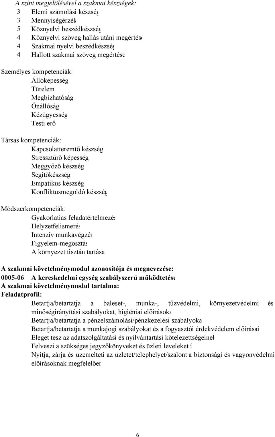Segítőkészség Empatikus készség Konfliktusmegoldó készség Módszerkompetenciák: Gyakorlatias feladatértelmezés Helyzetfelismerés Intenzív munkavégzés Figyelem-megosztás A környezet tisztán tartása A