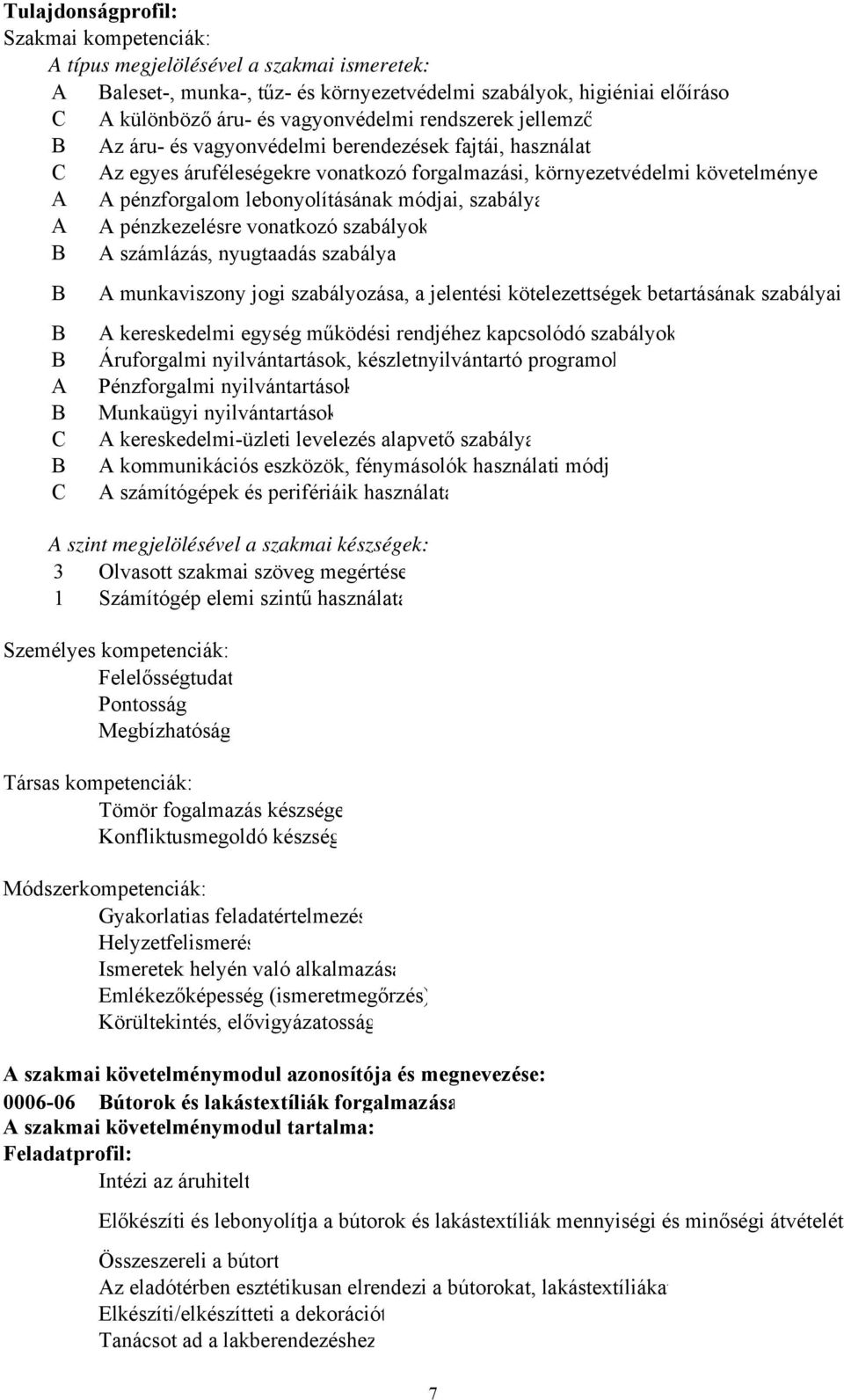 módjai, szabálya A A pénzkezelésre vonatkozó szabályok B A számlázás, nyugtaadás szabálya B B B A B C B C A munkaviszony jogi szabályozása, a jelentési kötelezettségek betartásának szabályai A