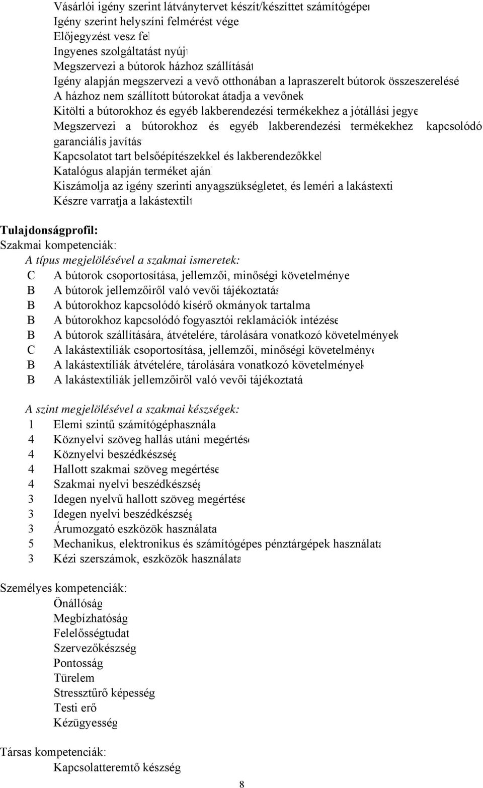 jótállási jegye Megszervezi a bútorokhoz és egyéb lakberendezési termékekhez kapcsolódó garanciális javítást Kapcsolatot tart belsőépítészekkel és lakberendezőkkel Katalógus alapján terméket ajánl