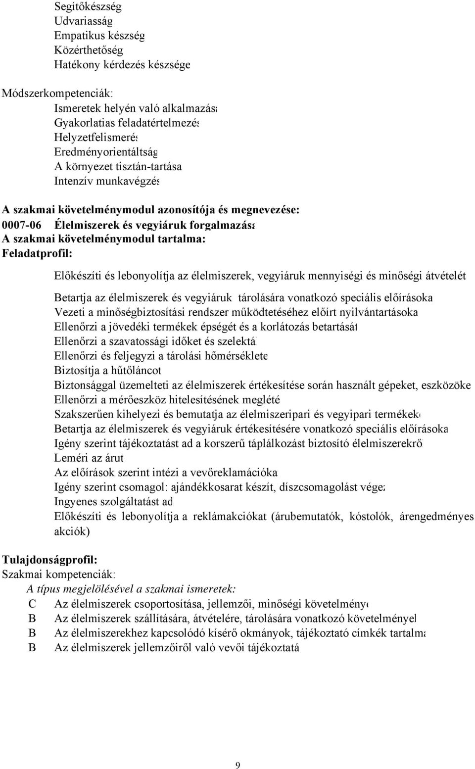 tartalma: Feladatprofil: Előkészíti és lebonyolítja az élelmiszerek, vegyiáruk mennyiségi és minőségi átvételét Betartja az élelmiszerek és vegyiáruk tárolására vonatkozó speciális előírásoka Vezeti