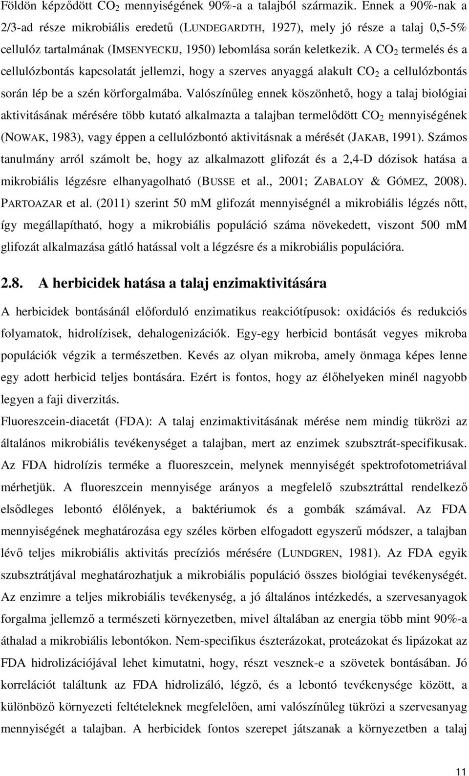 A CO 2 termelés és a cellulózbontás kapcsolatát jellemzi, hogy a szerves anyaggá alakult CO 2 a cellulózbontás során lép be a szén körforgalmába.