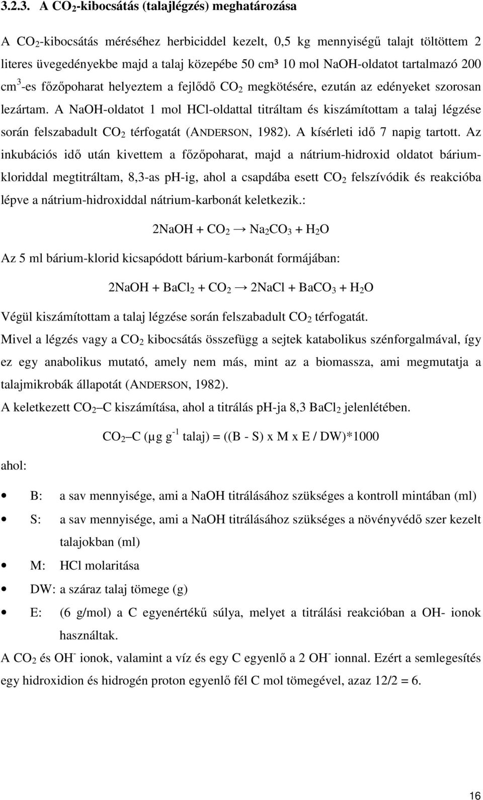 A NaOH-oldatot 1 mol HCl-oldattal titráltam és kiszámítottam a talaj légzése során felszabadult CO 2 térfogatát (ANDERSON, 1982). A kísérleti idő 7 napig tartott.