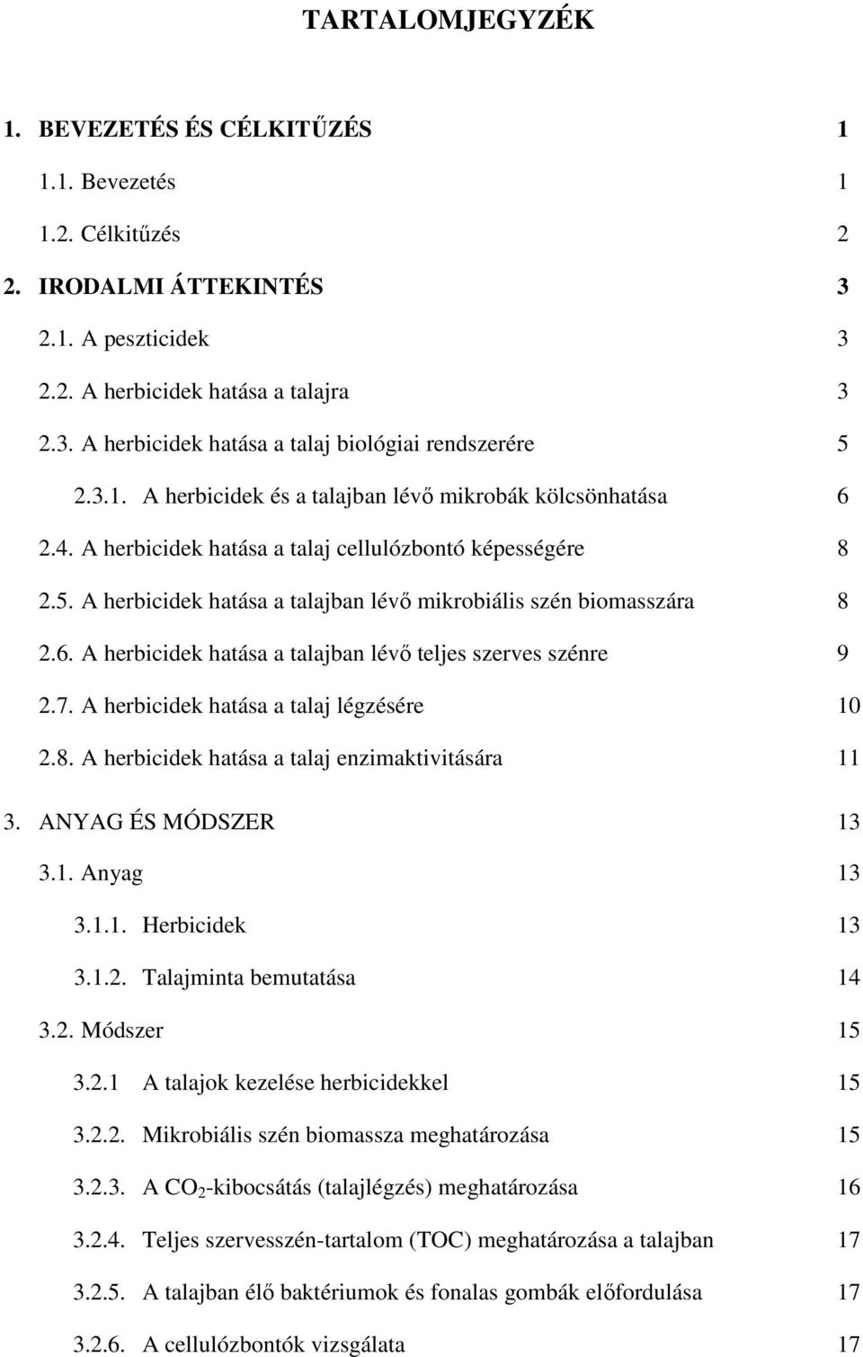 7. A herbicidek hatása a talaj légzésére 10 2.8. A herbicidek hatása a talaj enzimaktivitására 11 3. ANYAG ÉS MÓDSZER 13 3.1. Anyag 13 3.1.1. Herbicidek 13 3.1.2. Talajminta bemutatása 14 3.2. Módszer 15 3.