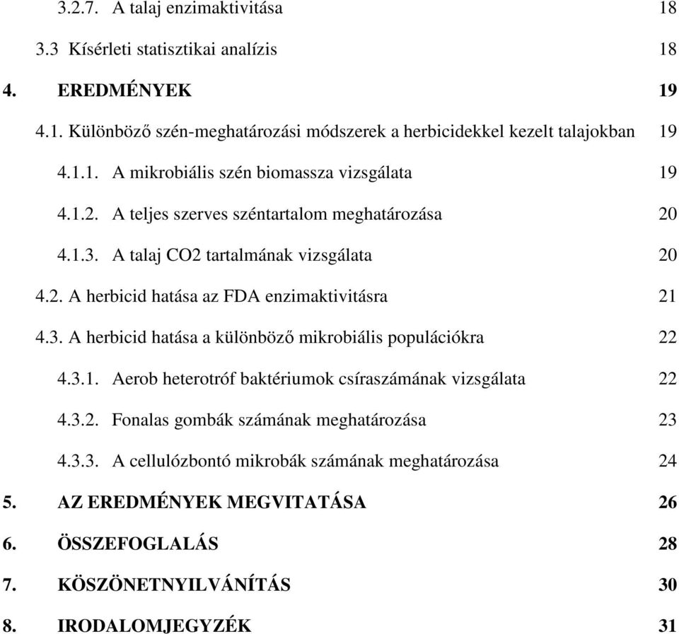 3.1. Aerob heterotróf baktériumok csíraszámának vizsgálata 22 4.3.2. Fonalas gombák számának meghatározása 23 4.3.3. A cellulózbontó mikrobák számának meghatározása 24 5.