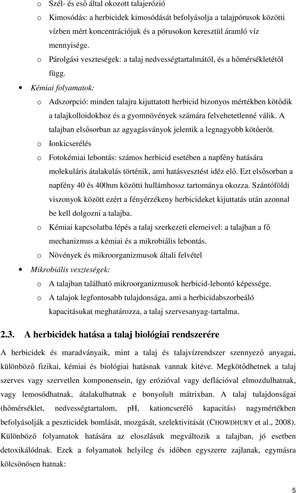 Kémiai folyamatok: o Adszorpció: minden talajra kijuttatott herbicid bizonyos mértékben kötődik a talajkolloidokhoz és a gyomnövények számára felvehetetlenné válik.