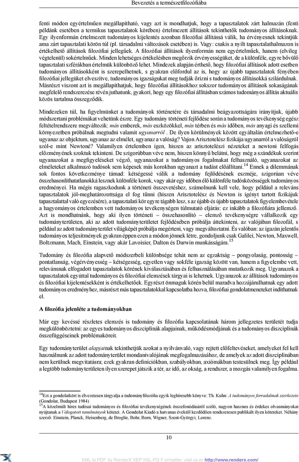 Egy ilyenformán értelmezett tudományos kijelentés azonban filozófiai állítássá válik, ha érvényesnek tekintjük ama zárt tapasztalati körön túl (pl. társadalmi változások esetében) is.