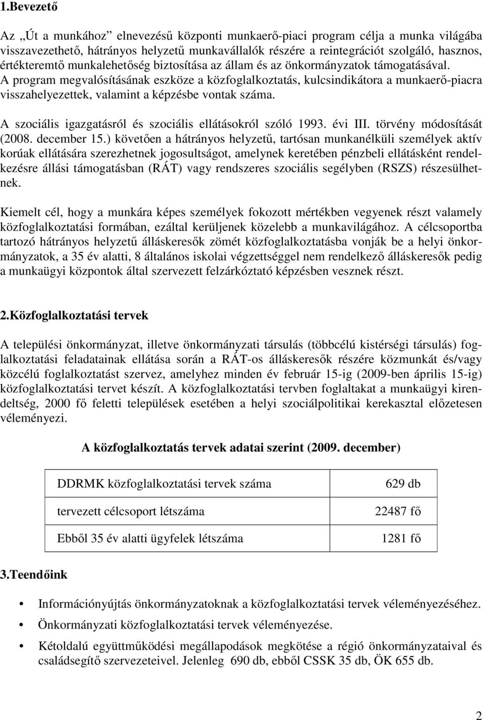 A program megvalósításának eszköze a közfoglalkoztatás, kulcsindikátora a munkaerı-piacra visszahelyezettek, valamint a képzésbe vontak száma.