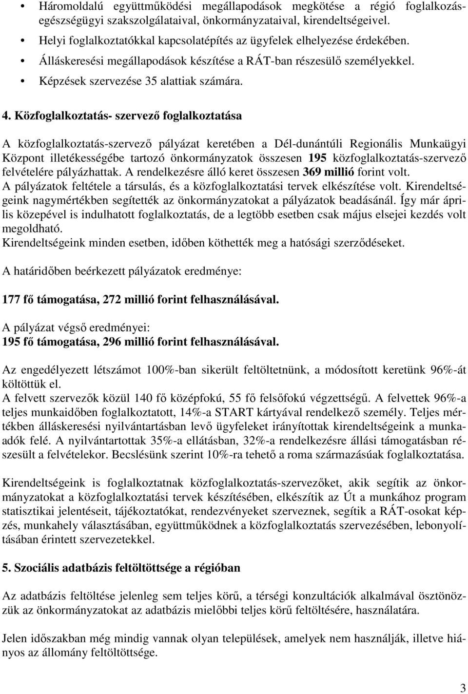 Közfoglalkoztatás- szervezı foglalkoztatása A közfoglalkoztatás-szervezı pályázat keretében a Dél-dunántúli Regionális Munkaügyi Központ illetékességébe tartozó önkormányzatok összesen 195