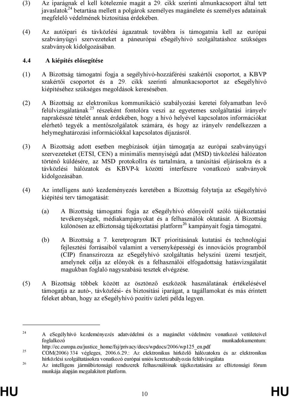 (4) Az autóipari és távközlési ágazatnak továbbra is támogatnia kell az európai szabványügyi szervezeteket a páneurópai esegélyhívó szolgáltatáshoz szükséges szabványok kidolgozásában. 4.