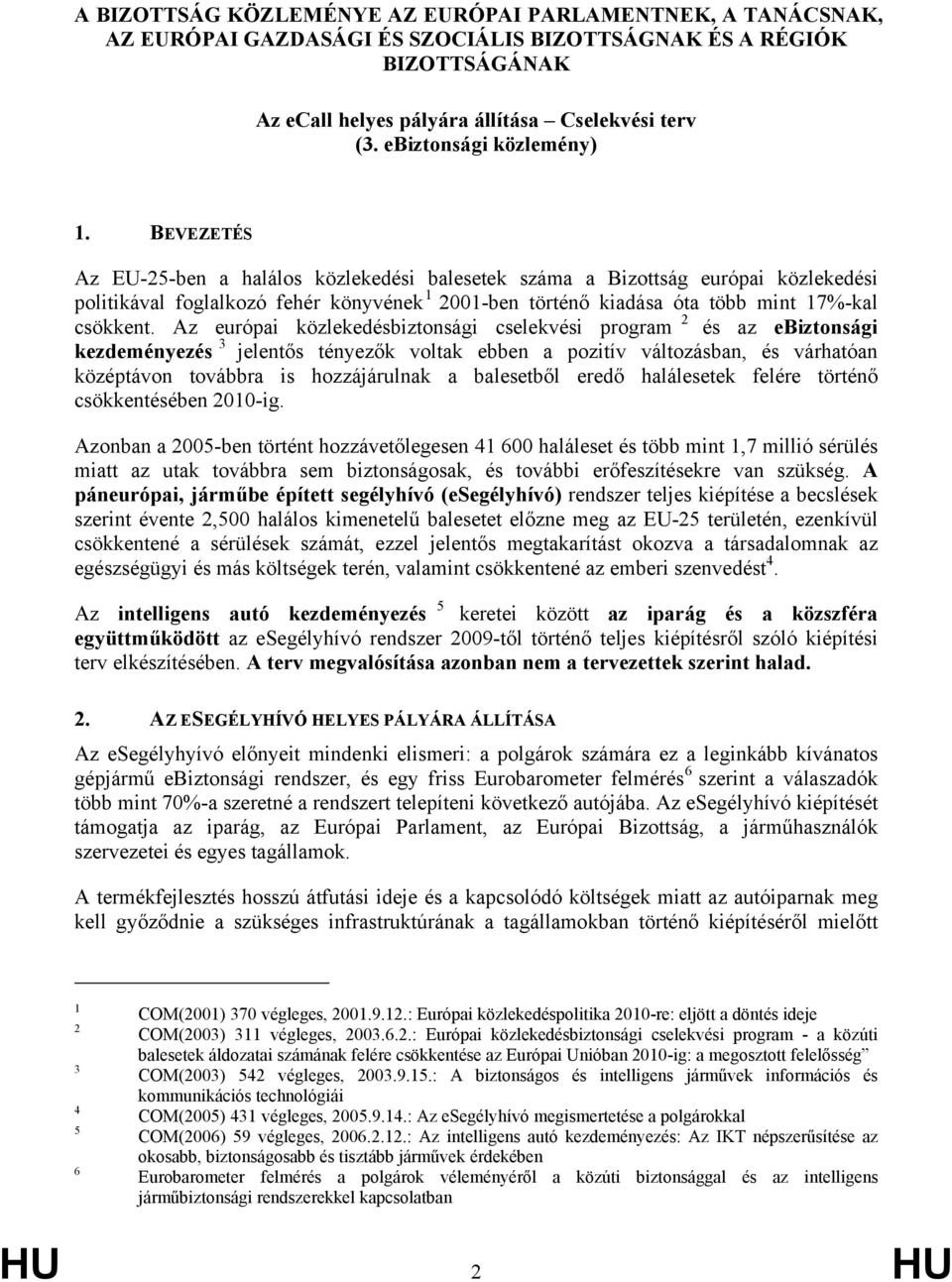 BEVEZETÉS Az EU-25-ben a halálos közlekedési balesetek száma a Bizottság európai közlekedési politikával foglalkozó fehér könyvének 1 2001-ben történő kiadása óta több mint 17%-kal csökkent.