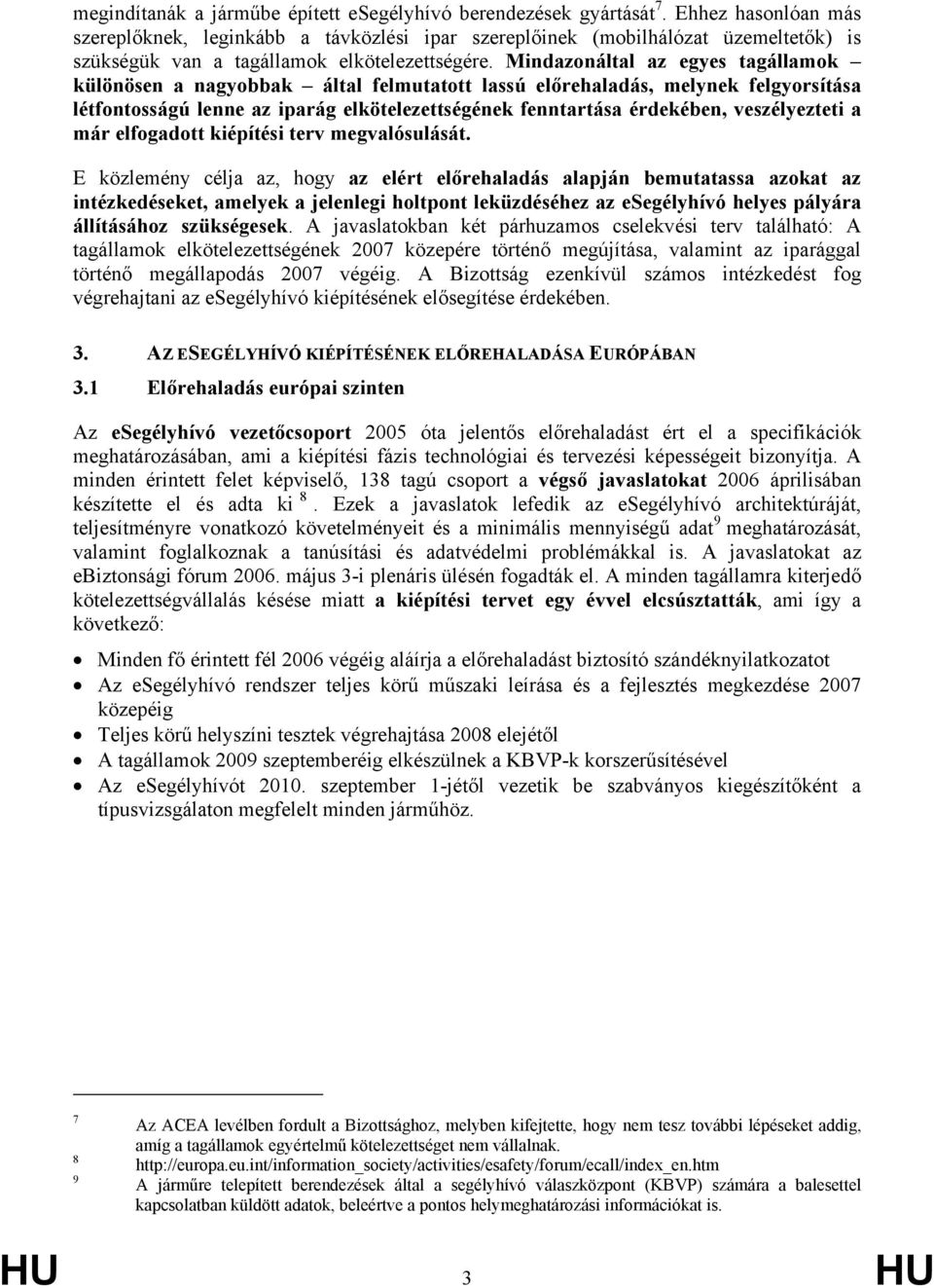 Mindazonáltal az egyes tagállamok különösen a nagyobbak által felmutatott lassú előrehaladás, melynek felgyorsítása létfontosságú lenne az iparág elkötelezettségének fenntartása érdekében,