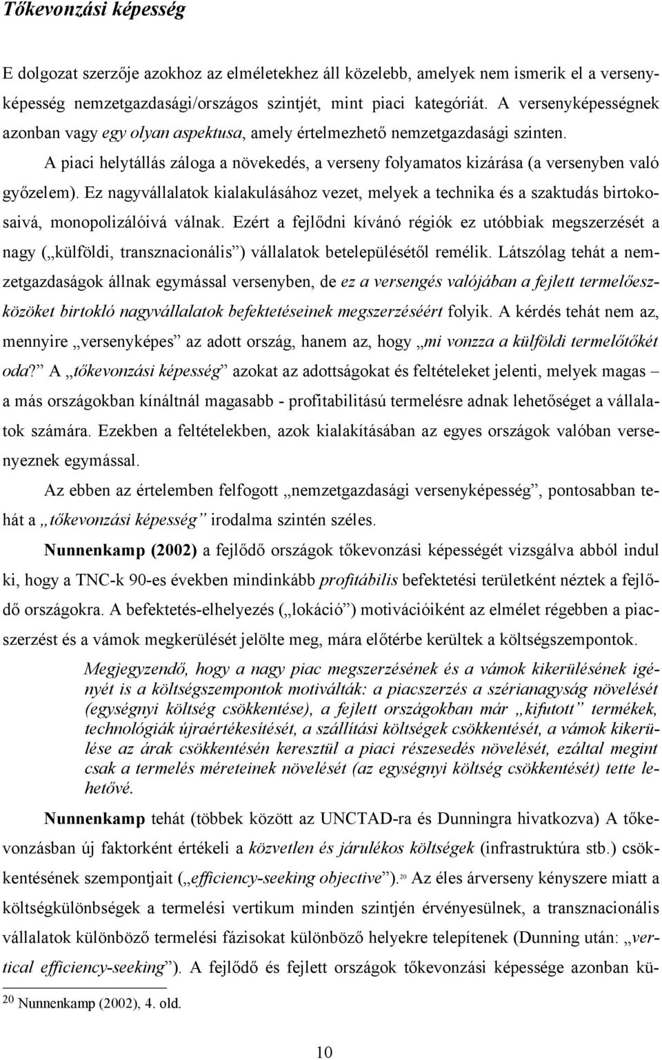 Ez nagyvállalatok kialakulásához vezet, melyek a technika és a szaktudás birtokosaivá, monopolizálóivá válnak.